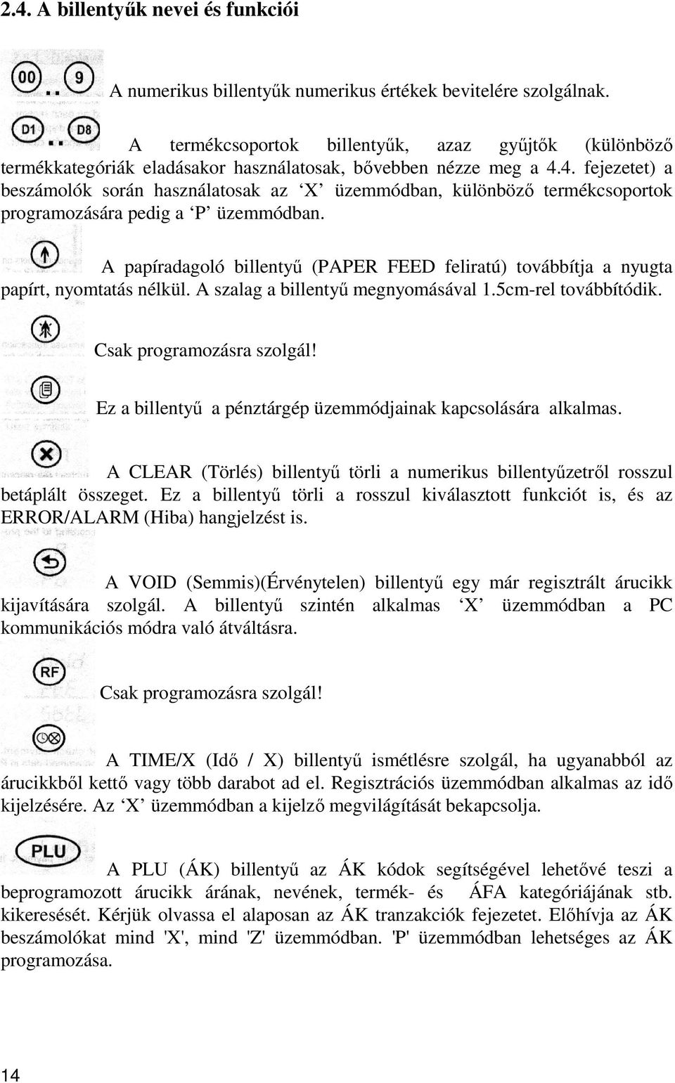 4. fejezetet) a beszámolók során használatosak az X üzemmódban, különböző termékcsoportok programozására pedig a P üzemmódban.