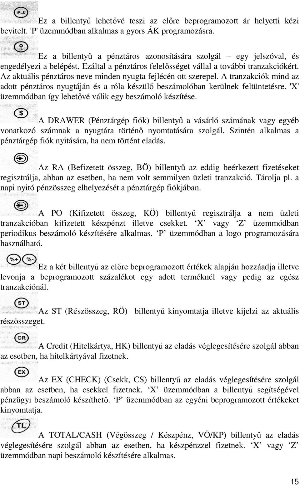 Az aktuális pénztáros neve minden nyugta fejlécén ott szerepel. A tranzakciók mind az adott pénztáros nyugtáján és a róla készülő beszámolóban kerülnek feltüntetésre.