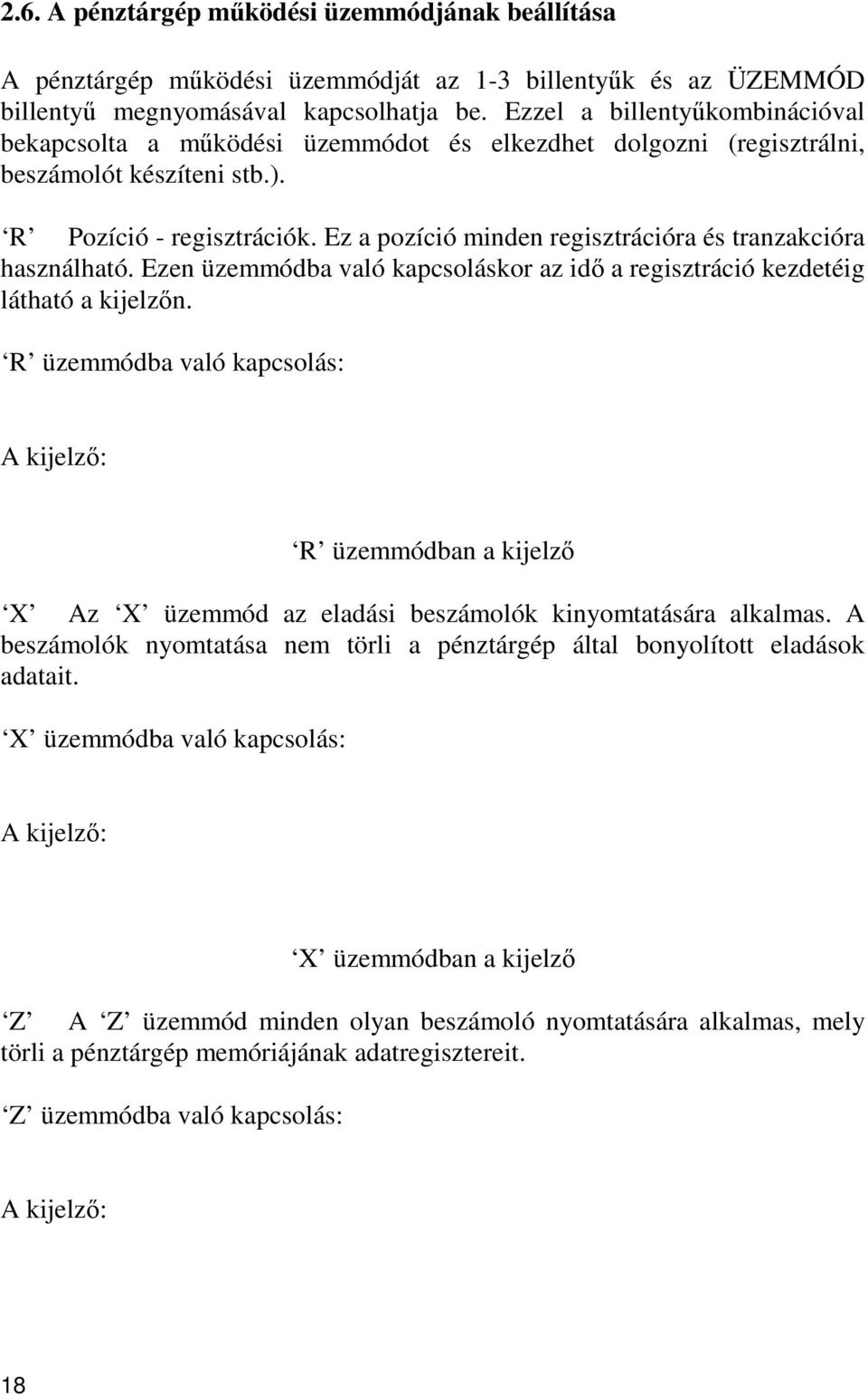 Ez a pozíció minden regisztrációra és tranzakcióra használható. Ezen üzemmódba való kapcsoláskor az idő a regisztráció kezdetéig látható a kijelzőn.