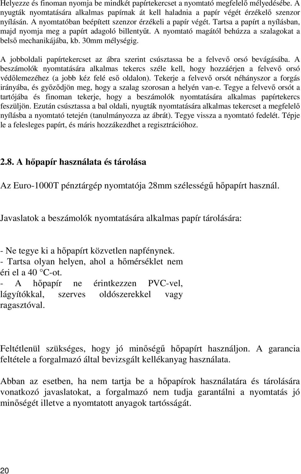 30mm mélységig. A jobboldali papírtekercset az ábra szerint csúsztassa be a felvevő orsó bevágásába.