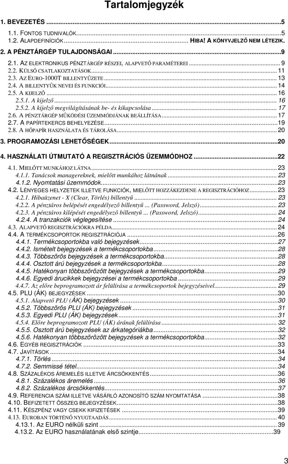 .. 17 2.6. A PÉNZTÁRGÉP MŰKÖDÉSI ÜZEMMÓDJÁNAK BEÁLLÍTÁSA... 17 2.7. A PAPÍRTEKERCS BEHELYEZÉSE...19 2.8. A HŐPAPÍR HASZNÁLATA ÉS TÁROLÁSA... 20 3. PROGRAMOZÁSI LEHETŐSÉGEK...20 4.