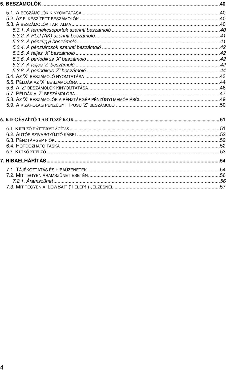 A periodikus Z beszámoló...44 5.4. AZ X BESZÁMOLÓ NYOMTATÁSA...43 5.5. PÉLDÁK AZ X BESZÁMOLÓRA...44 5.6. A Z BESZÁMOLÓK KINYOMTATÁSA...46 5.7. PÉLDÁK A Z BESZÁMOLÓRA...47 5.8.