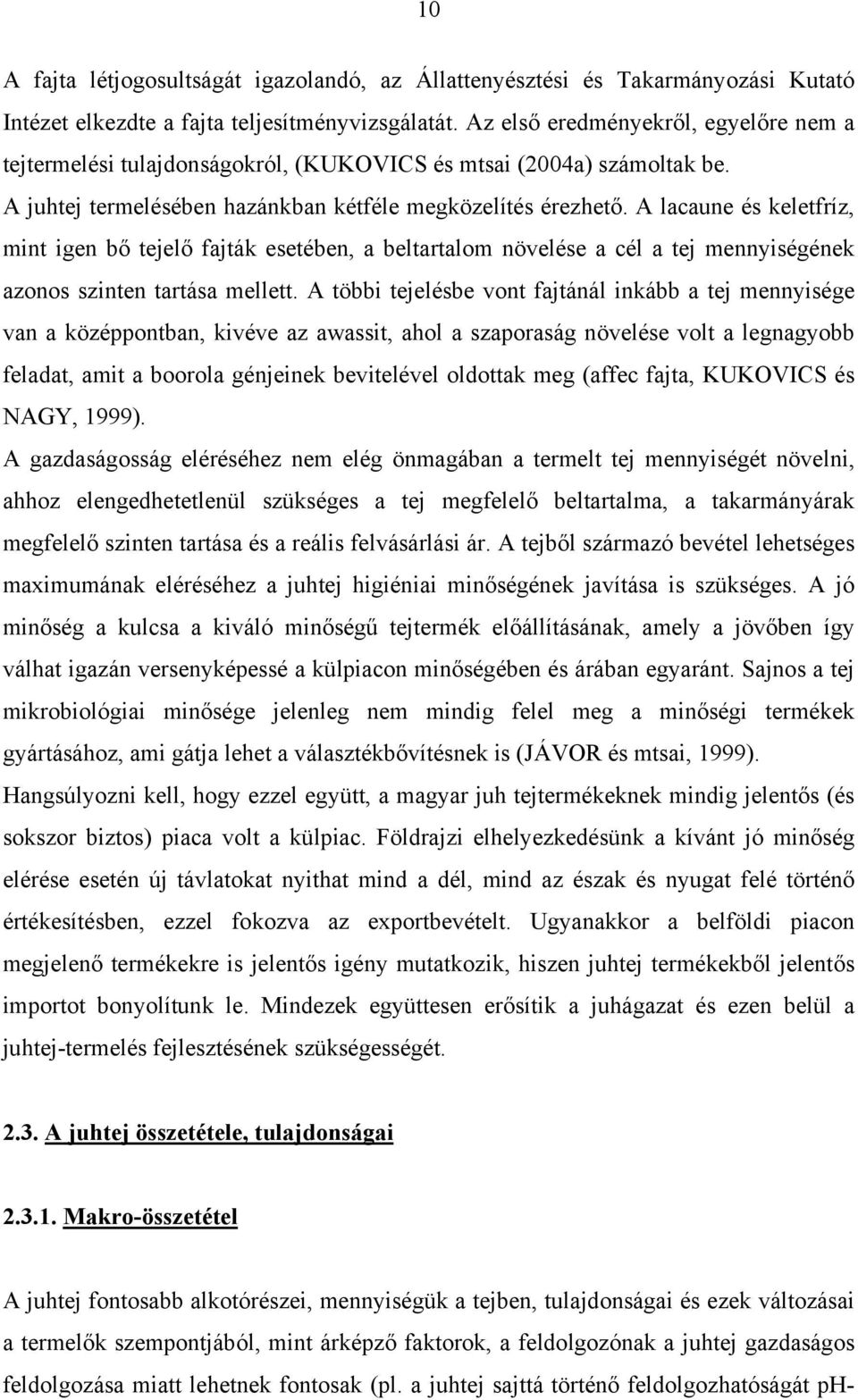 A lacaune és keletfríz, mint igen bő tejelő fajták esetében, a beltartalom növelése a cél a tej mennyiségének azonos szinten tartása mellett.