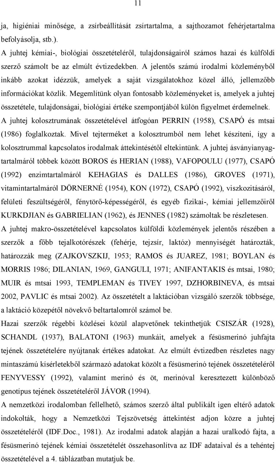 A jelentős számú irodalmi közleményből inkább azokat idézzük, amelyek a saját vizsgálatokhoz közel álló, jellemzőbb információkat közlik.