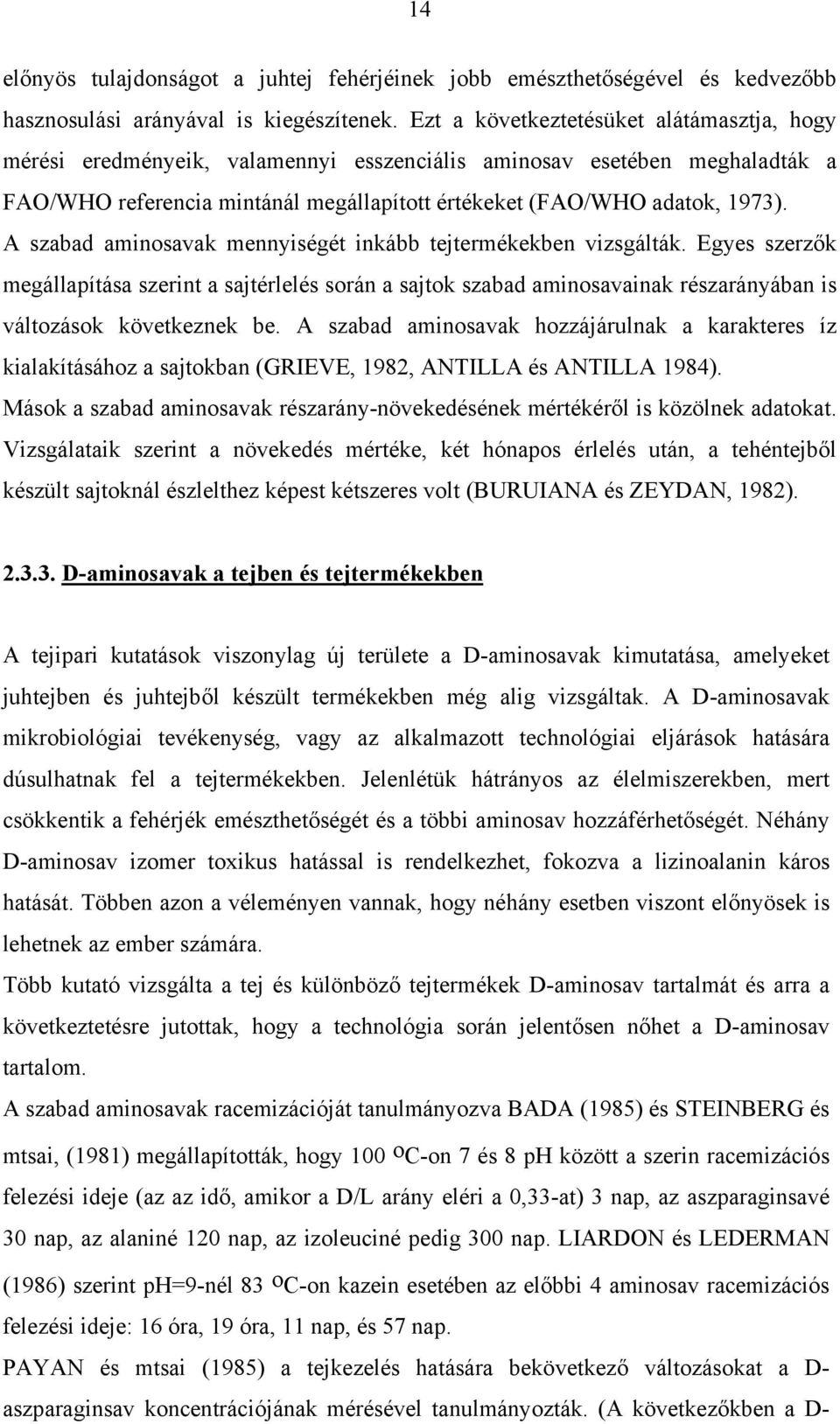 A szabad aminosavak mennyiségét inkább tejtermékekben vizsgálták. Egyes szerzők megállapítása szerint a sajtérlelés során a sajtok szabad aminosavainak részarányában is változások következnek be.