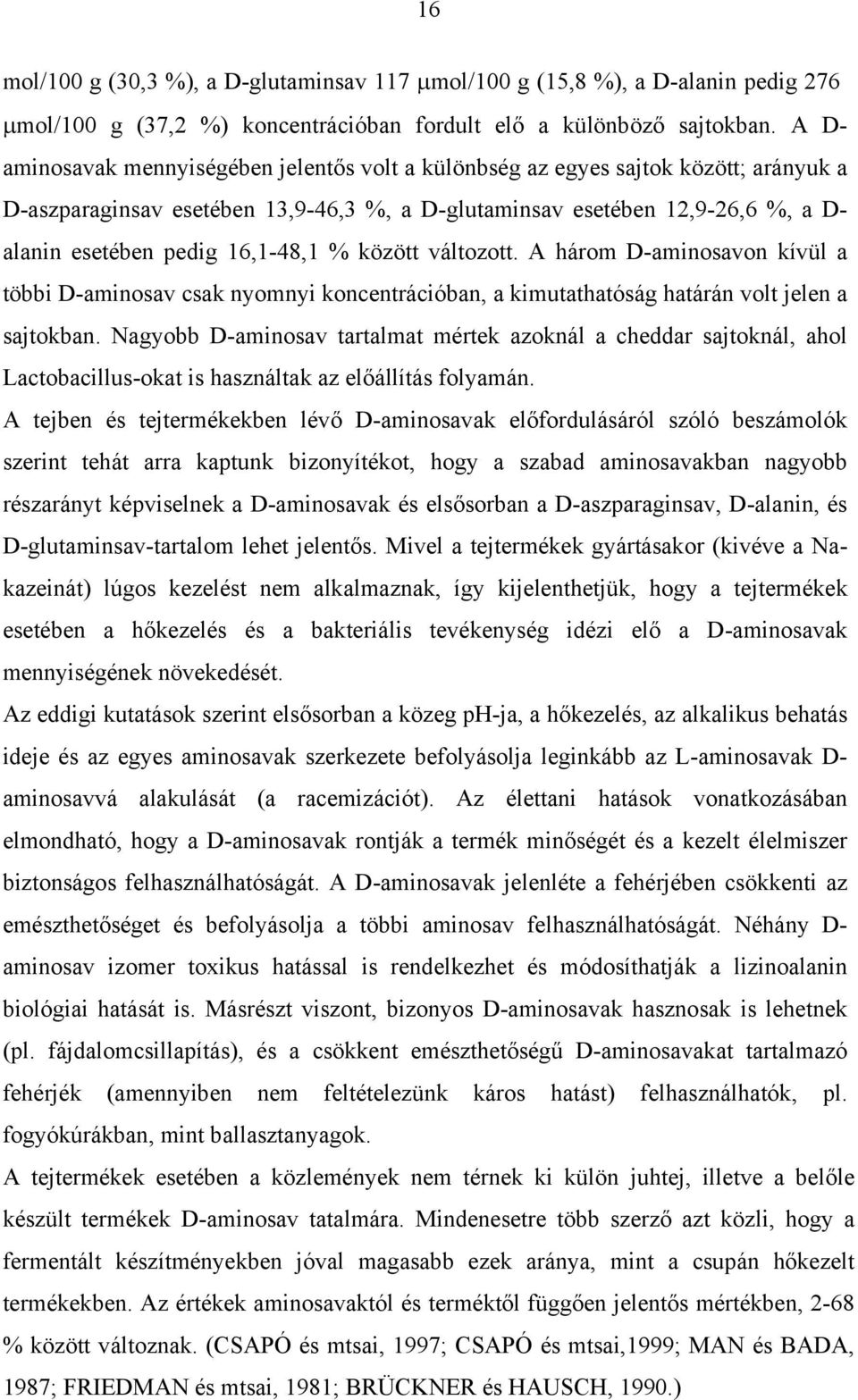 16,1-48,1 % között változott. A három D-aminosavon kívül a többi D-aminosav csak nyomnyi koncentrációban, a kimutathatóság határán volt jelen a sajtokban.