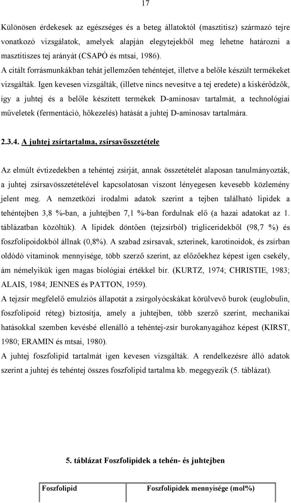 Igen kevesen vizsgálták, (illetve nincs nevesítve a tej eredete) a kiskérődzők, így a juhtej és a belőle készített termékek D-aminosav tartalmát, a technológiai műveletek (fermentáció, hőkezelés)