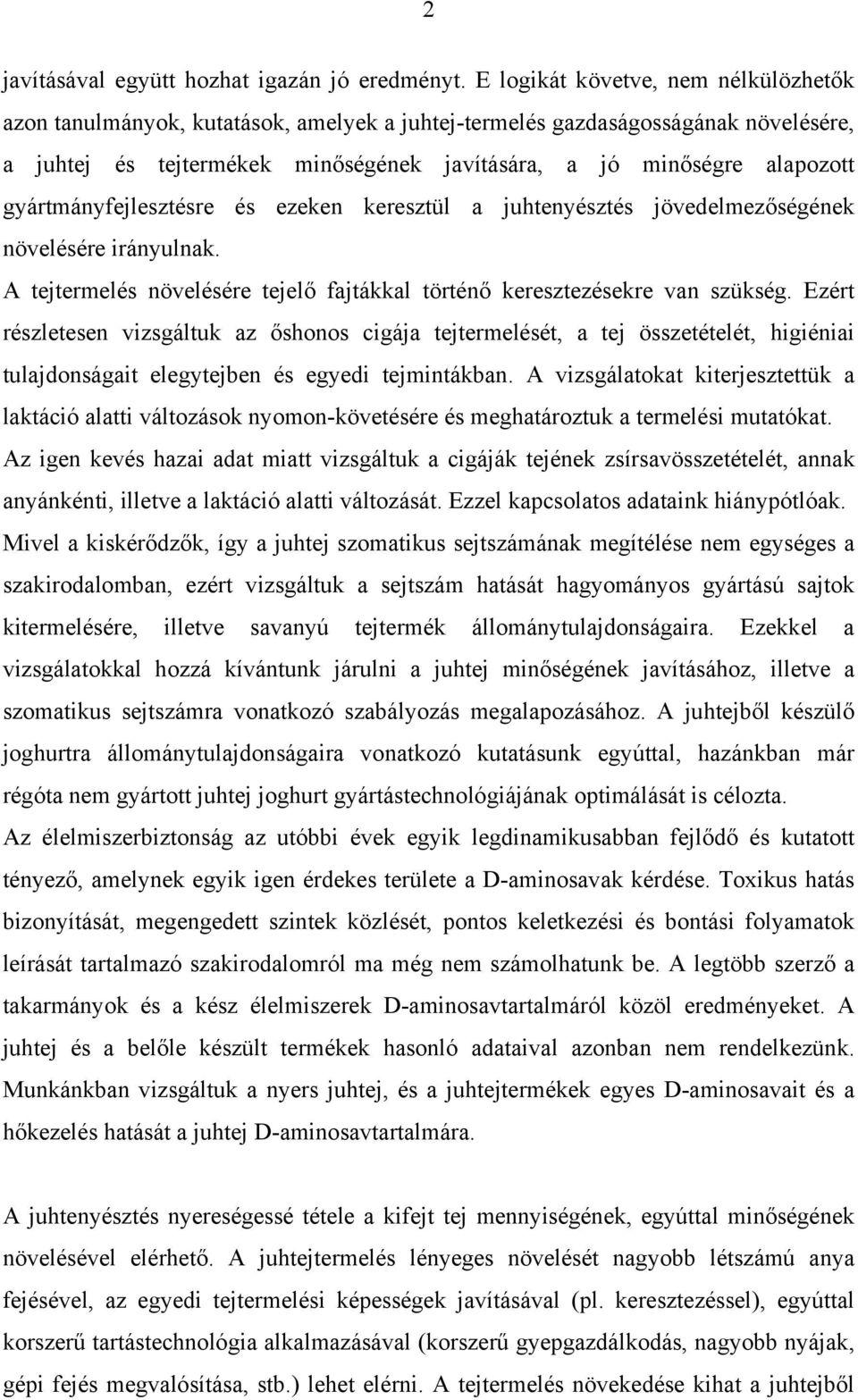 gyártmányfejlesztésre és ezeken keresztül a juhtenyésztés jövedelmezőségének növelésére irányulnak. A tejtermelés növelésére tejelő fajtákkal történő keresztezésekre van szükség.