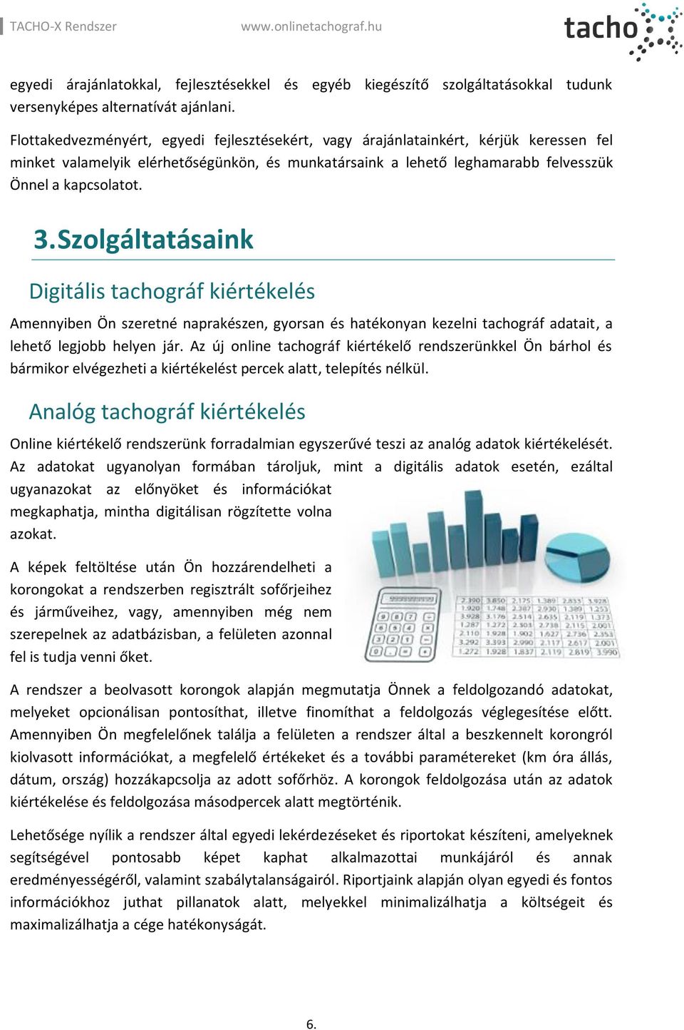 Szolgáltatásaink Digitális tachográf kiértékelés Amennyiben Ön szeretné naprakészen, gyorsan és hatékonyan kezelni tachográf adatait, a lehető legjobb helyen jár.