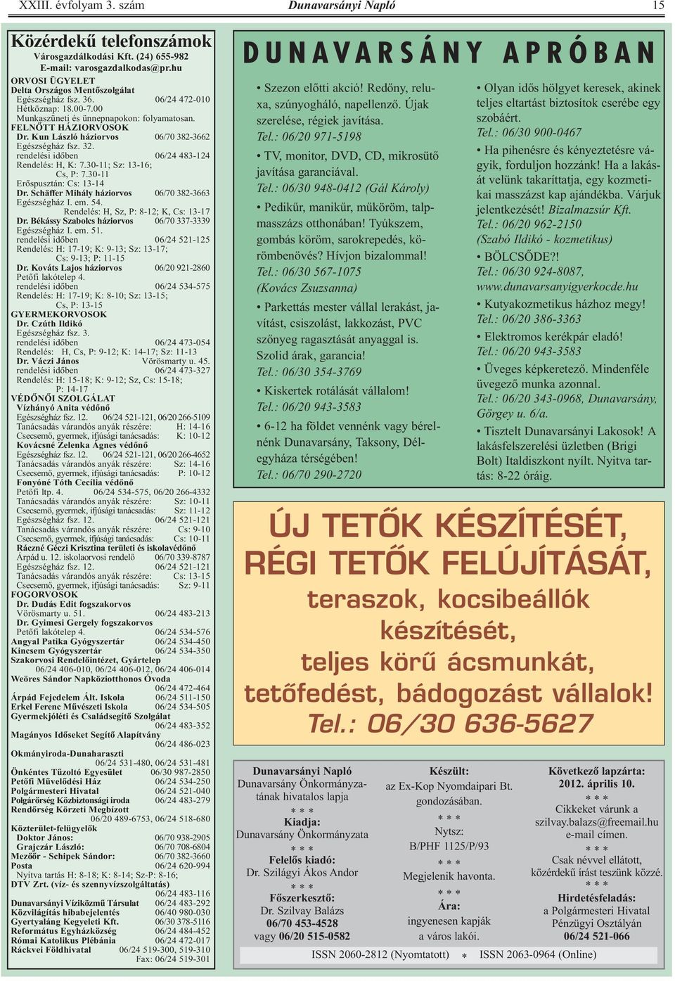 rendelési idõben 06/24 483-124 Rendelés: H, K: 7.30-11; Sz: 13-16; Cs, P: 7.30-11 Erõspusztán: Cs: 13-14 Dr. Schäffer Mihály háziorvos 06/70 382-3663 Egészségház I. em. 54.