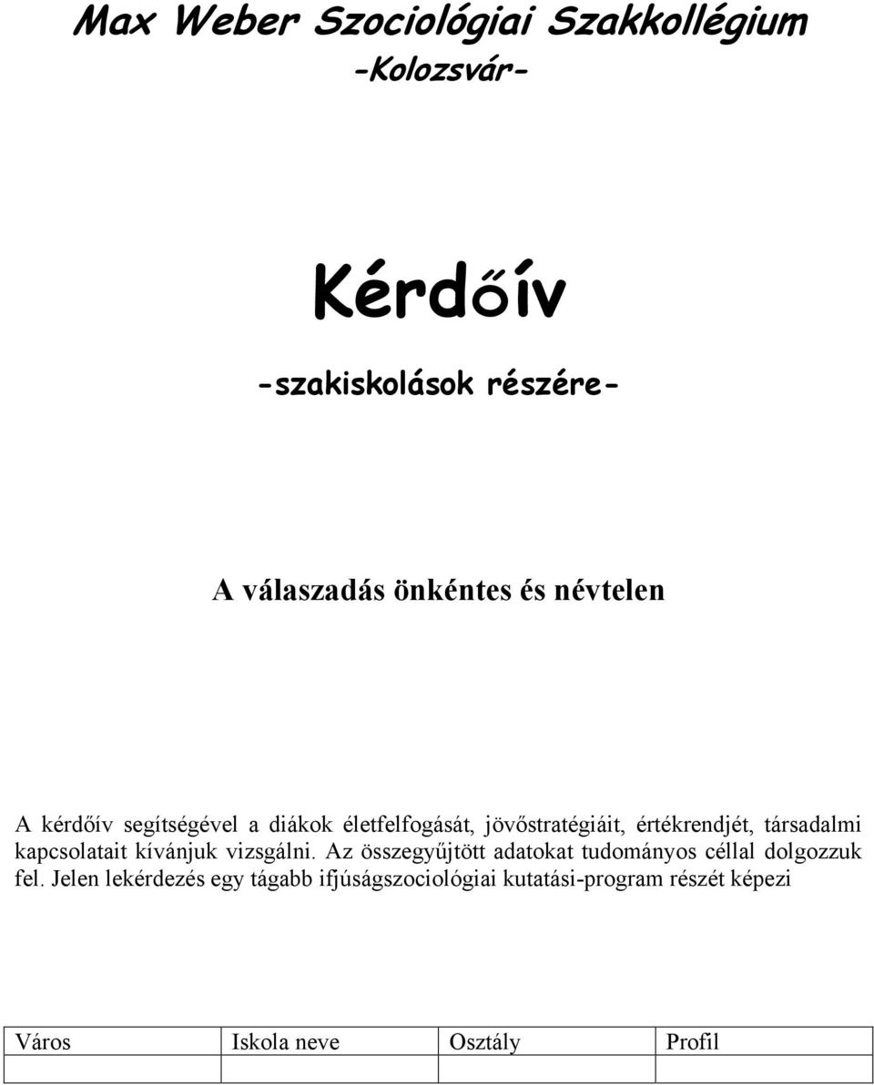 társadalmi kapcsolatait kívánjuk vizsgálni. Az összegyűjtött adatokat tudományos céllal dolgozzuk fel.