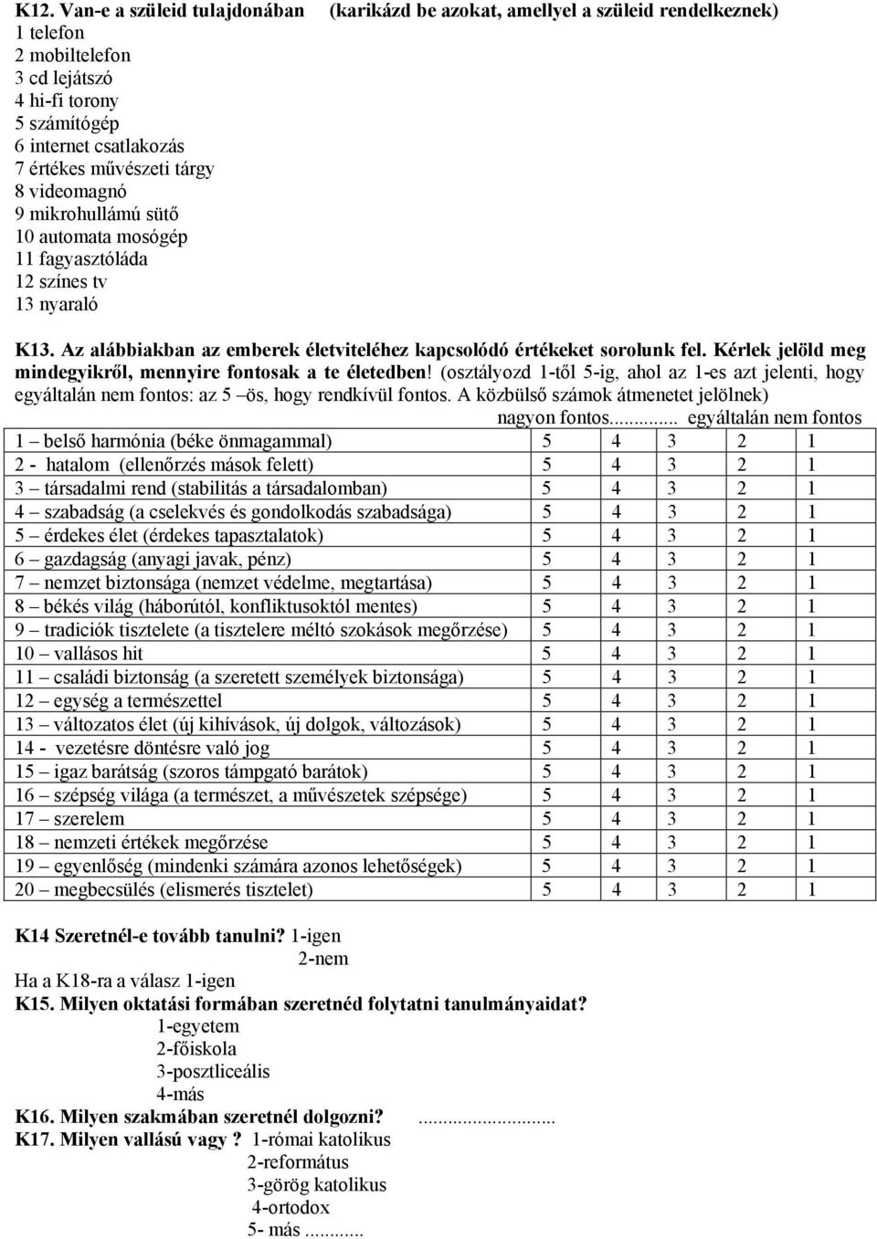 Kérlek jelöld meg mindegyikről, mennyire fontosak a te életedben! (osztályozd 1-től 5-ig, ahol az 1-es azt jelenti, hogy egyáltalán nem fontos: az 5 ös, hogy rendkívül fontos.