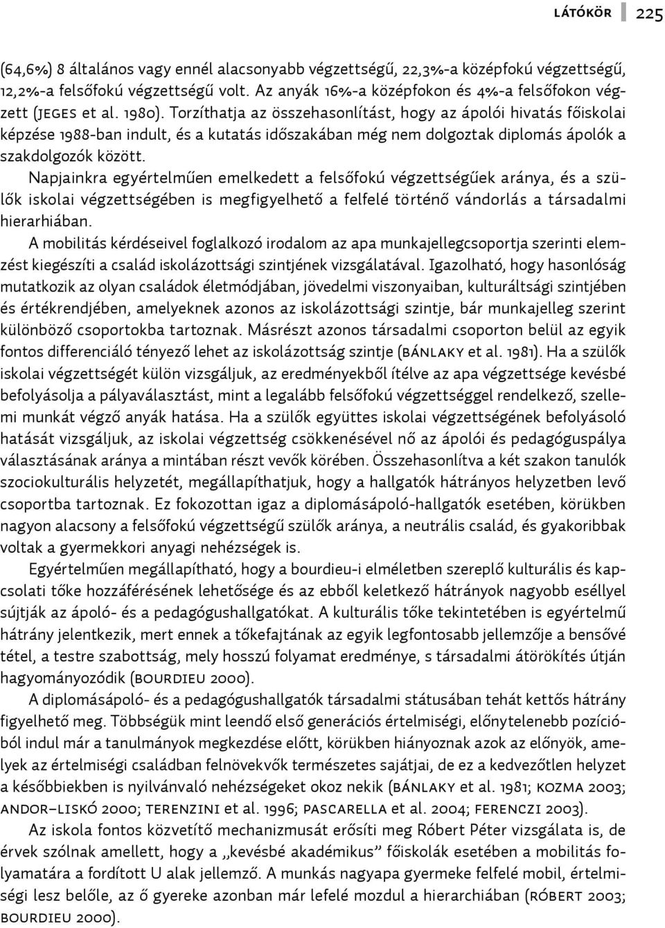 Torzíthatja az összehasonlítást, hogy az ápolói hivatás főiskolai képzése 1988-ban indult, és a kutatás időszakában még nem dolgoztak diplomás ápolók a szakdolgozók között.