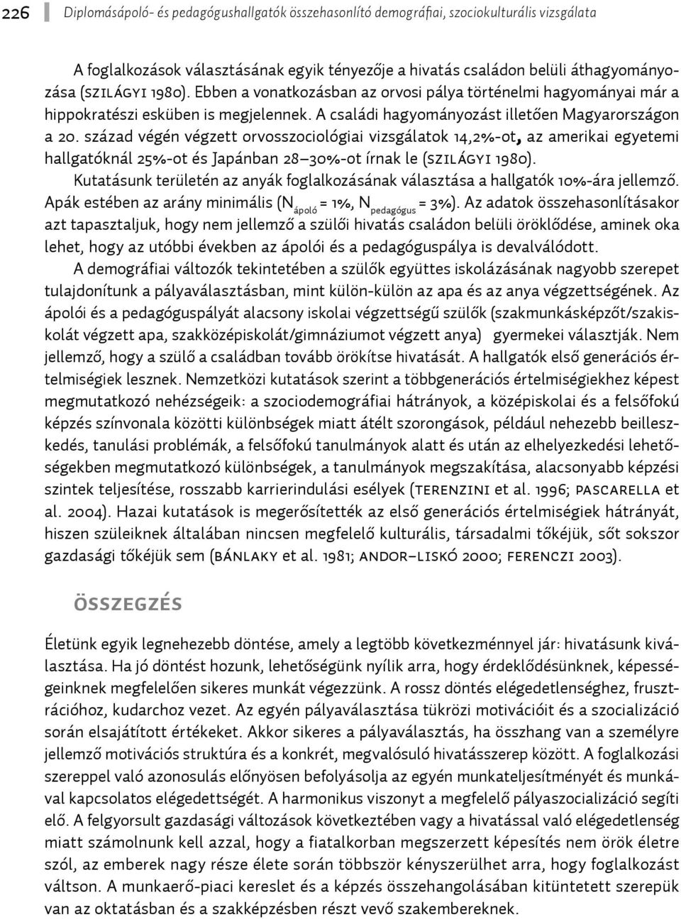 század végén végzett orvosszociológiai vizsgálatok 14,2%-ot, az amerikai egyetemi hallgatóknál 25%-ot és Japánban 28 30%-ot írnak le (Szilágyi 1980).