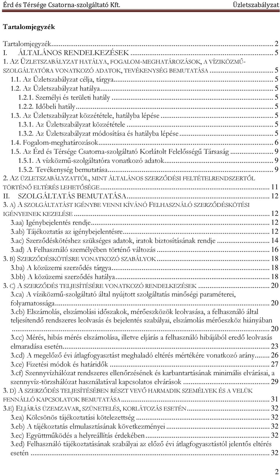 .. 5 1.4. Fogalom-meghatározások... 6 1.5. Az Érd és Térsége Csatorna-szolgáltató Korlátolt Felelősségű Társaság... 9 1.5.1. A vízközmű-szolgáltatóra vonatkozó adatok... 9 1.5.2.