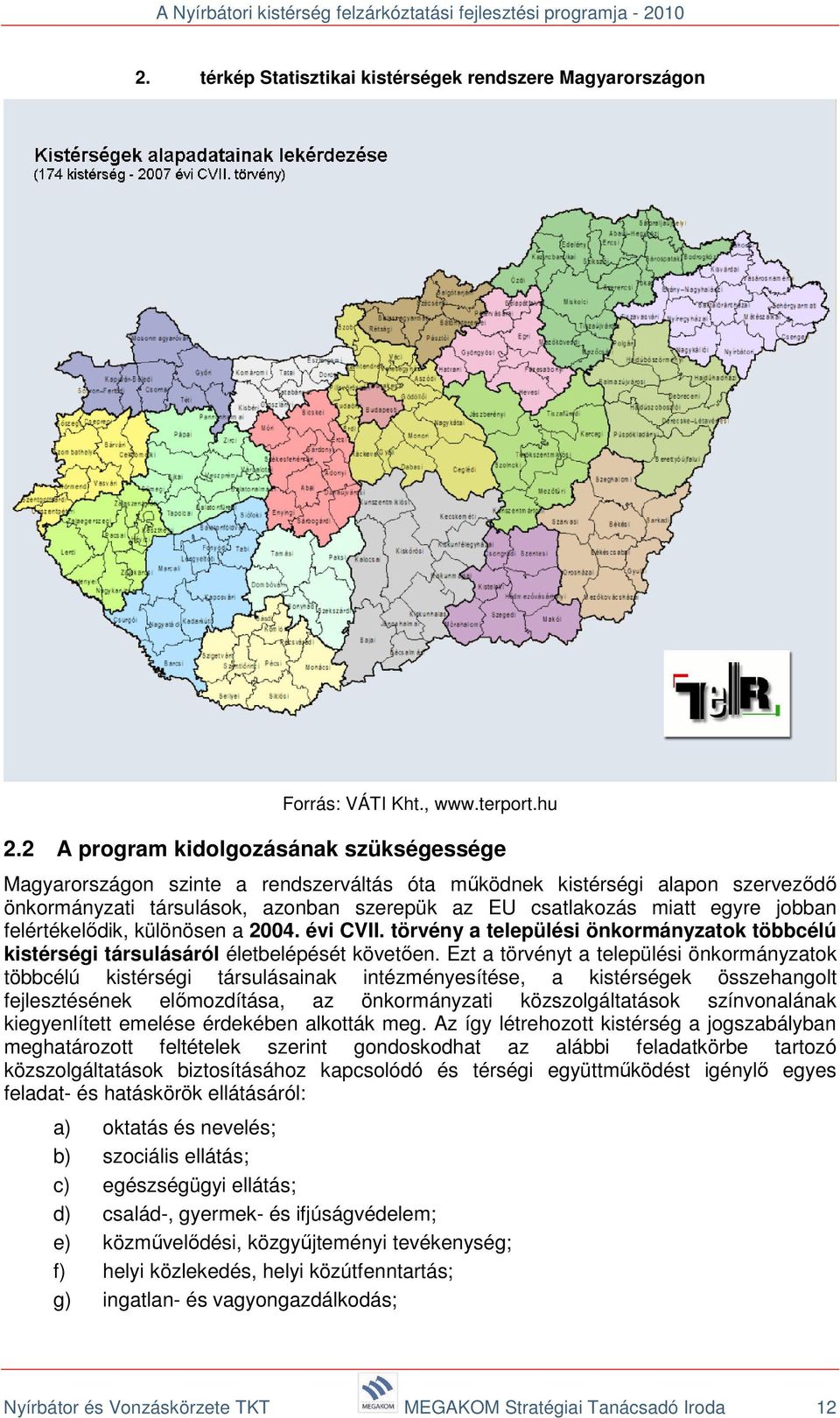 jobban felértékelődik, különösen a 2004. évi CVII. törvény a települési önkormányzatok többcélú kistérségi társulásáról életbelépését követően.