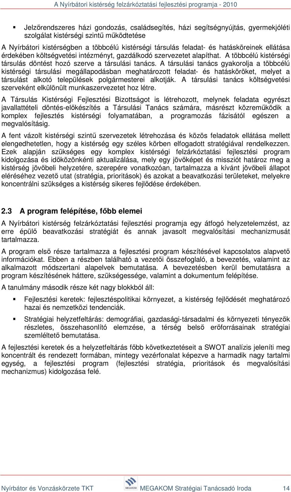 A társulási tanács gyakorolja a többcélú kistérségi társulási megállapodásban meghatározott feladat- és hatásköröket, melyet a társulást alkotó települések polgármesterei alkotják.