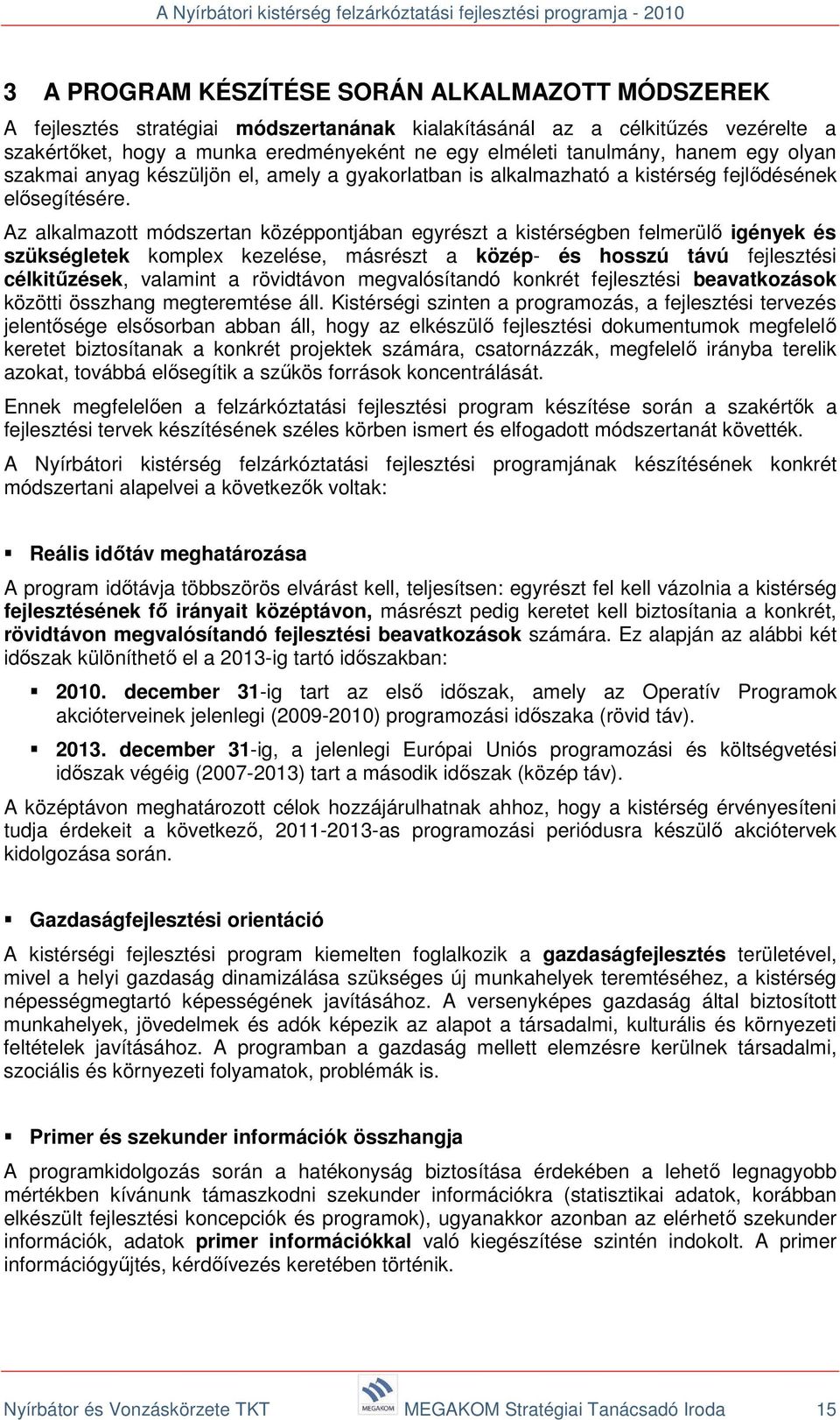 Az alkalmazott módszertan középpontjában egyrészt a kistérségben felmerülő igények és szükségletek komplex kezelése, másrészt a közép- és hosszú távú fejlesztési célkitűzések, valamint a rövidtávon