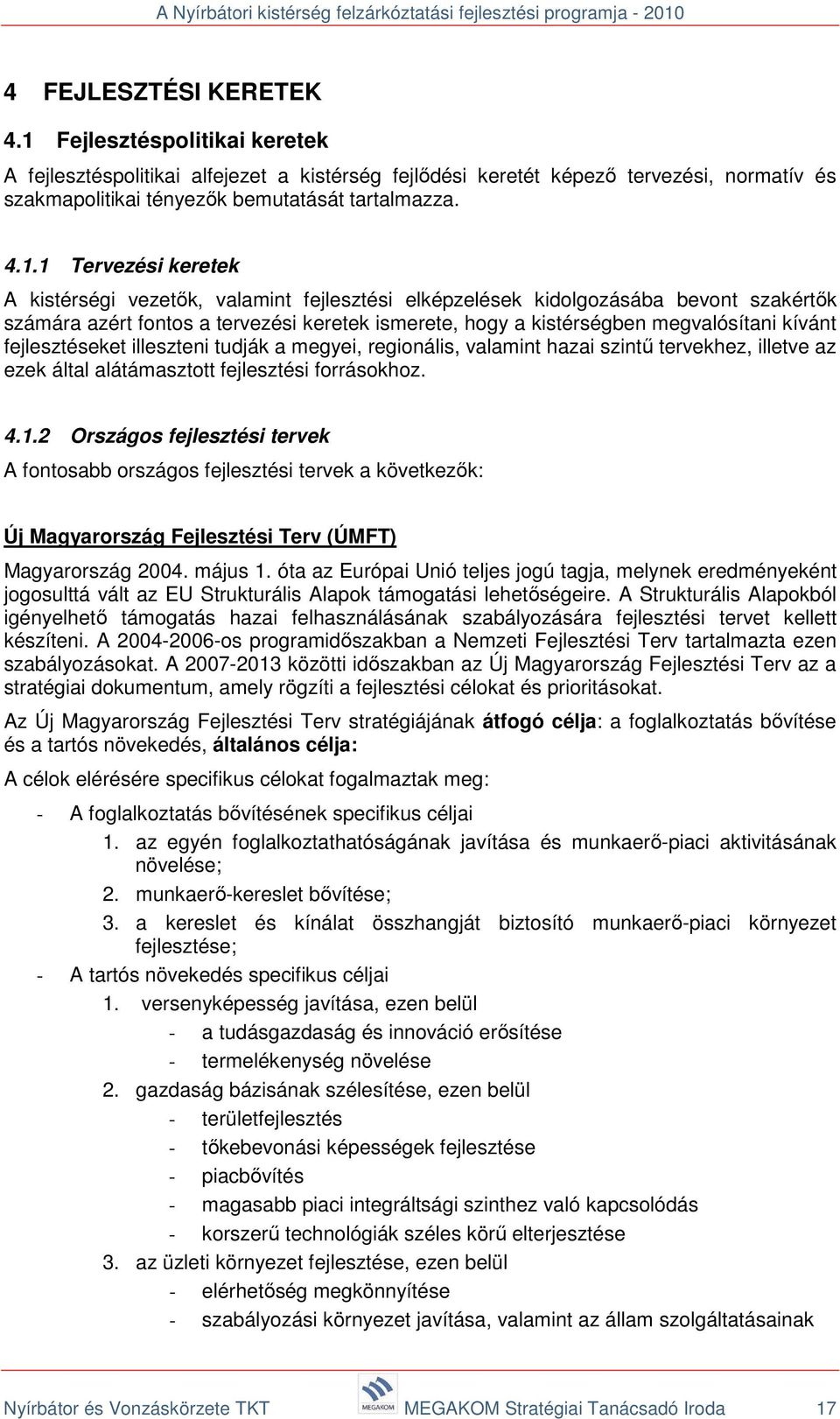 1 Tervezési keretek A kistérségi vezetők, valamint fejlesztési elképzelések kidolgozásába bevont szakértők számára azért fontos a tervezési keretek ismerete, hogy a kistérségben megvalósítani kívánt