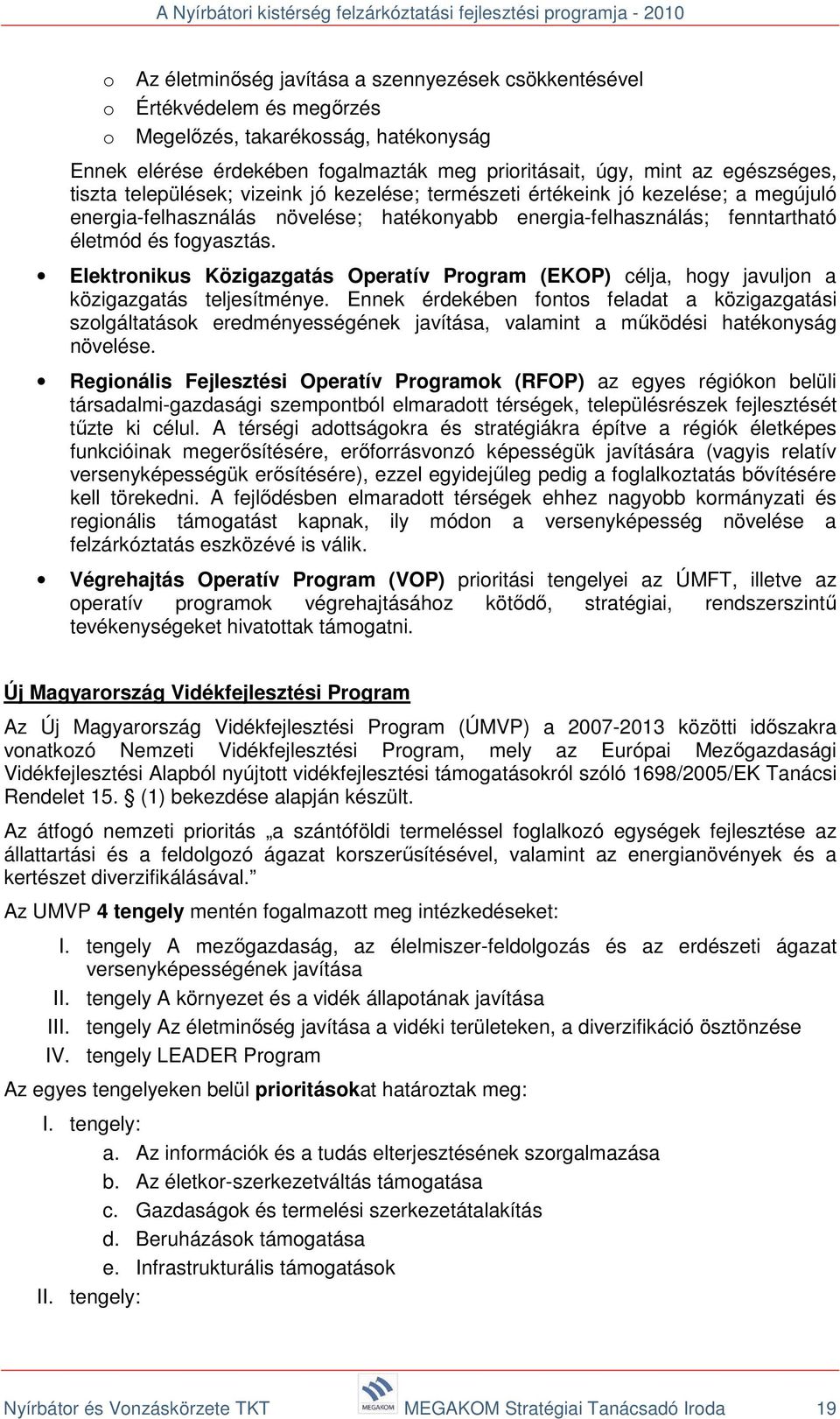 Elektronikus Közigazgatás Operatív Program (EKOP) célja, hogy javuljon a közigazgatás teljesítménye.