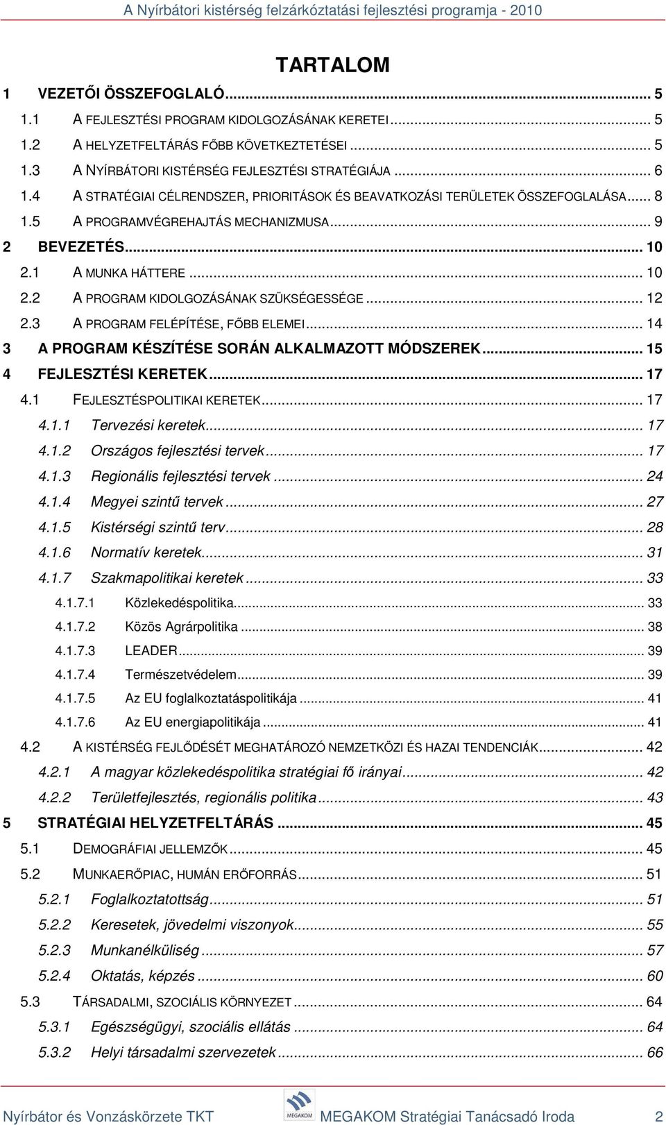 .. 12 2.3 A PROGRAM FELÉPÍTÉSE, FŐBB ELEMEI... 14 3 A PROGRAM KÉSZÍTÉSE SORÁN ALKALMAZOTT MÓDSZEREK... 15 4 FEJLESZTÉSI KERETEK... 17 4.1 FEJLESZTÉSPOLITIKAI KERETEK... 17 4.1.1 Tervezési keretek.