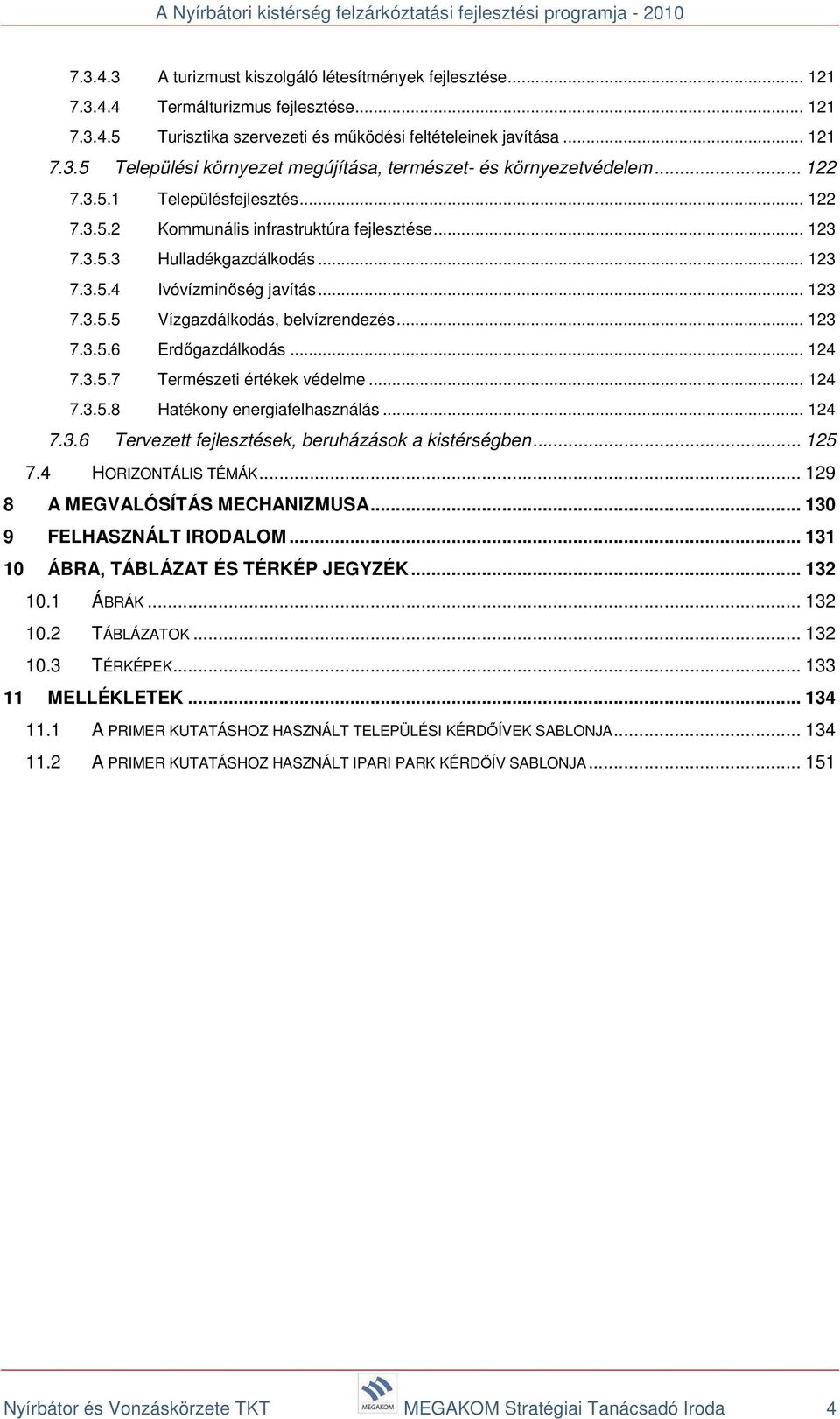 .. 123 7.3.5.6 Erdőgazdálkodás... 124 7.3.5.7 Természeti értékek védelme... 124 7.3.5.8 Hatékony energiafelhasználás... 124 7.3.6 Tervezett fejlesztések, beruházások a kistérségben... 125 7.