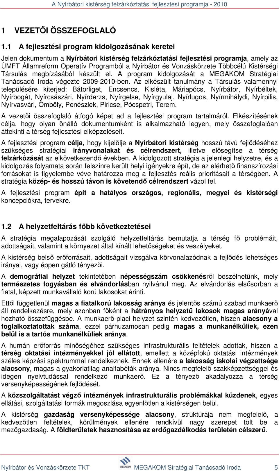 Vonzáskörzete Többcélú Kistérségi Társulás megbízásából készült el. A program kidolgozását a MEGAKOM Stratégiai Tanácsadó Iroda végezte 2009-2010-ben.