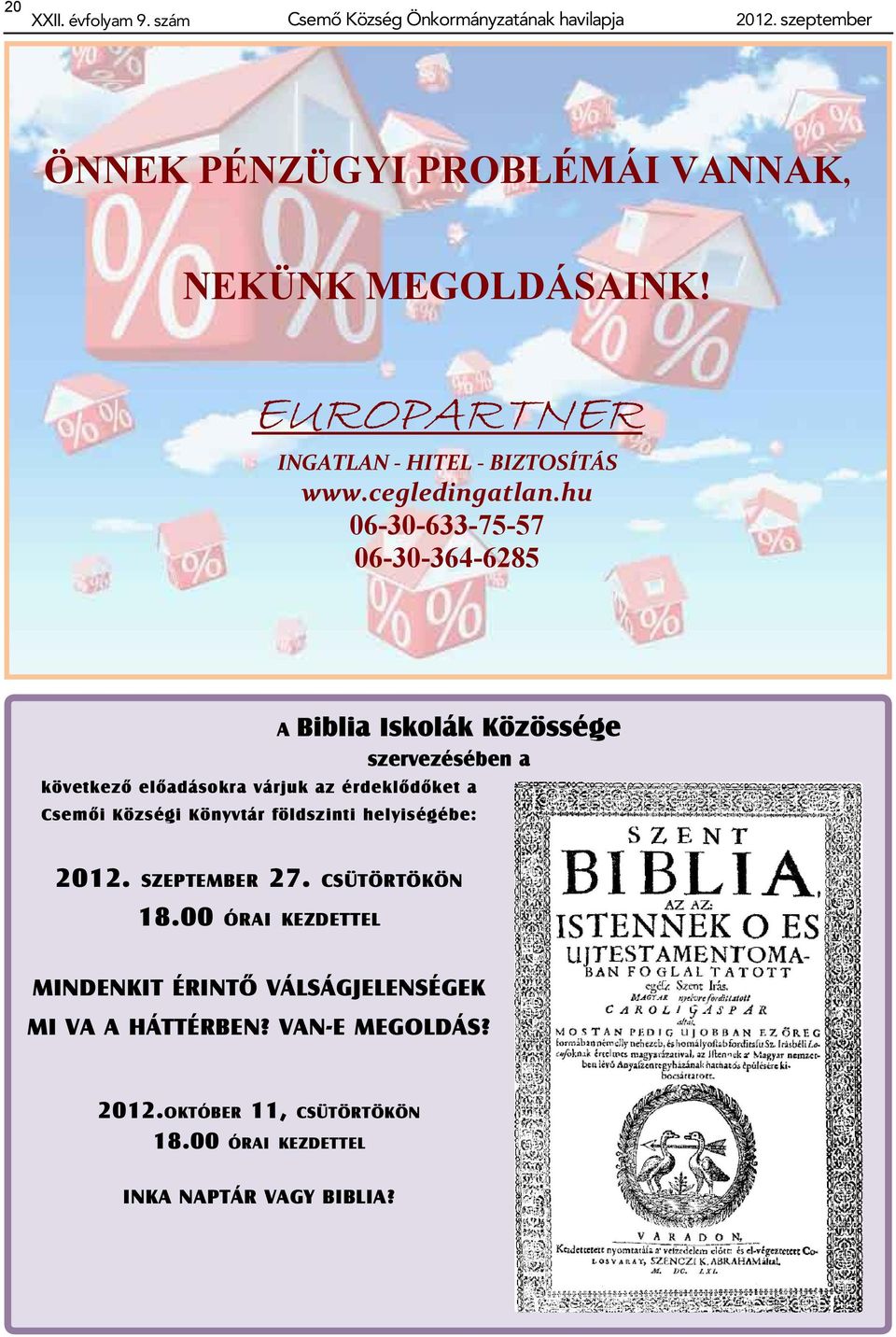 hu 06-30-633-75-57 06-30-364-6285 A Biblia Iskolák Közössége szervezésében a következő előadásokra várjuk az érdeklődőket a Csemői Községi Könyvtár