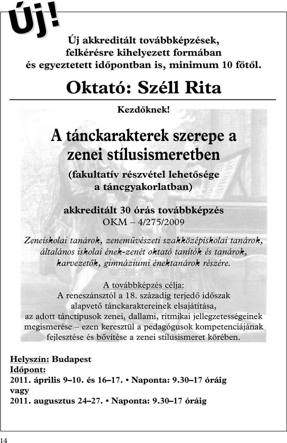 szakközépiskolai tanárok, általános iskolai ének-zenét oktató tanítók és tanárok, karvezetôk, gimnáziumi énektanárok részére. A továbbképzés célja: A reneszánsztól a 18.