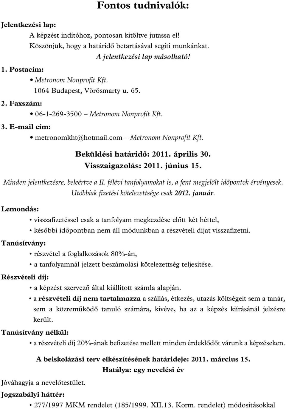 Beküldési határidô: 2011. április 30. Visszaigazolás: 2011. június 15. Minden jelentkezésre, beleértve a II. félévi tanfolyamokat is, a fent megjelölt idôpontok érvényesek.