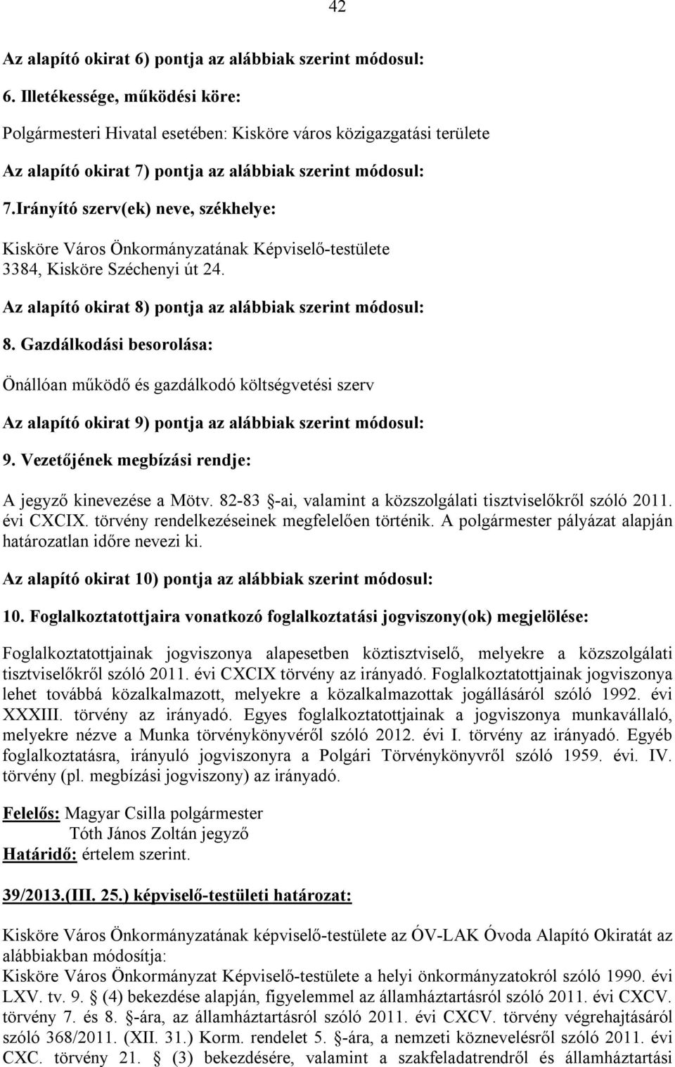 Irányító szerv(ek) neve, székhelye: Kisköre Város Önkormányzatának Képviselő-testülete 3384, Kisköre Széchenyi út 24. Az alapító okirat 8) pontja az alábbiak szerint módosul: 8.