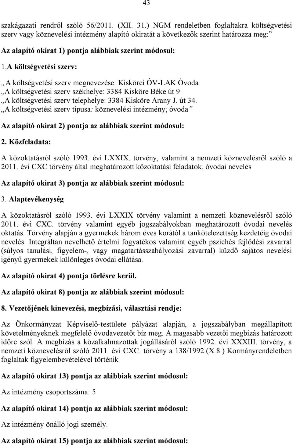 költségvetési szerv: A költségvetési szerv megnevezése: Kiskörei ÓV-LAK Óvoda A költségvetési szerv székhelye: 3384 Kisköre Béke út 9 A költségvetési szerv telephelye: 3384 Kisköre Arany J. út 34.