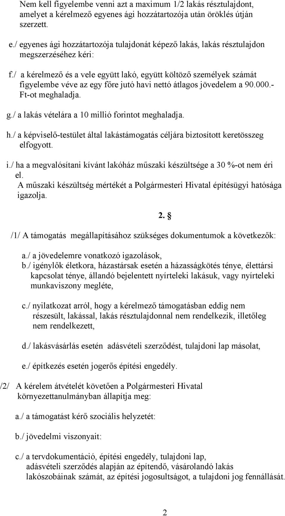 / a lakás vételára a 10 millió forintot meghaladja. h./ a képviselő-testület által lakástámogatás céljára biztosított keretösszeg elfogyott. i.