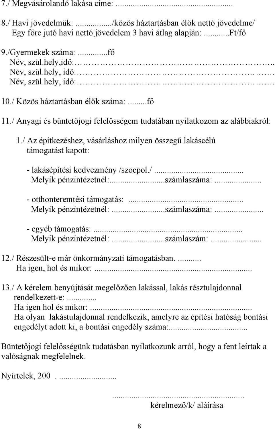 / Az építkezéshez, vásárláshoz milyen összegű lakáscélú támogatást kapott: - lakásépítési kedvezmény /szocpol./... Melyik pénzintézetnél:...számlaszáma:... - otthonteremtési támogatás:.