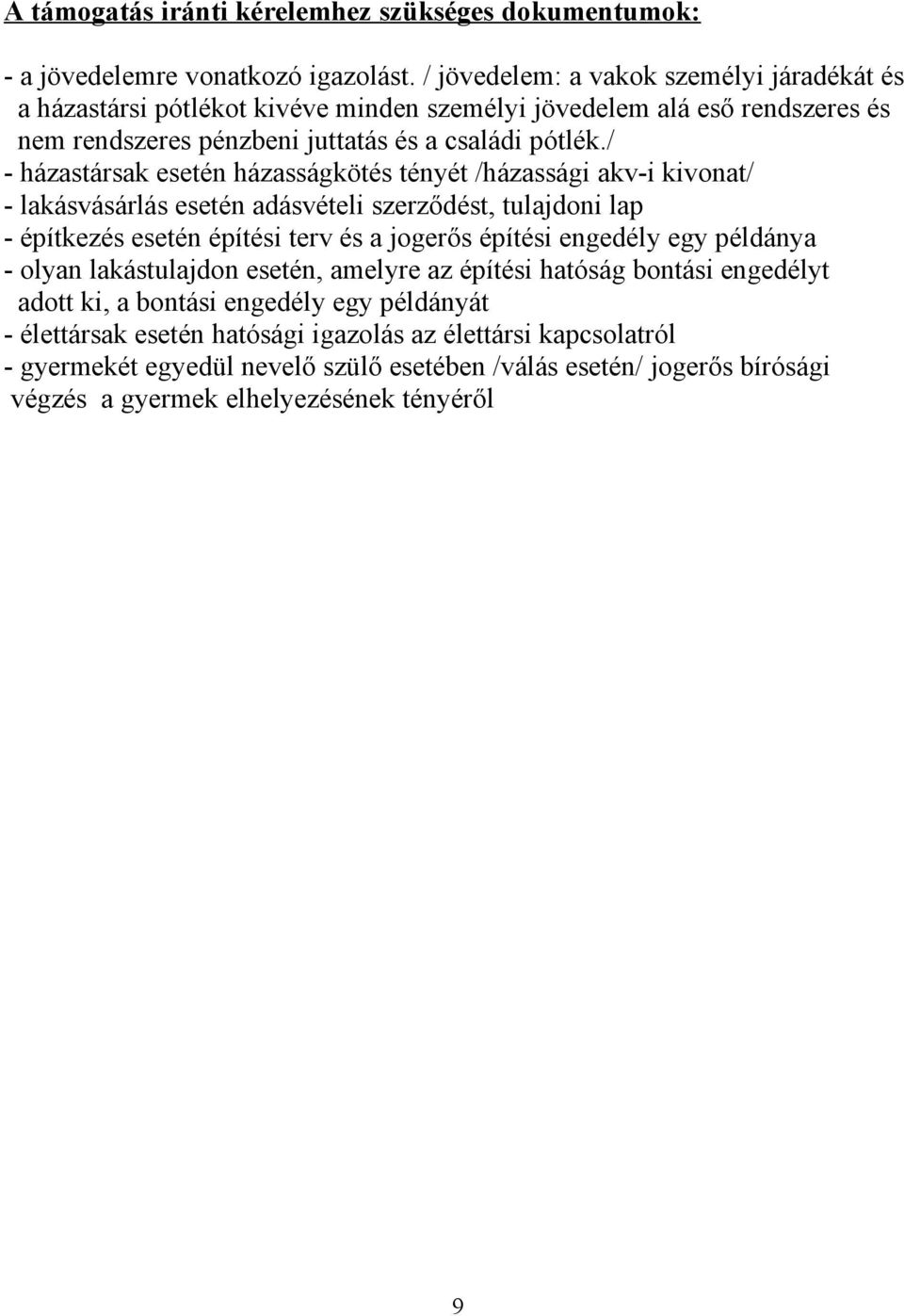 / - házastársak esetén házasságkötés tényét /házassági akv-i kivonat/ - lakásvásárlás esetén adásvételi szerződést, tulajdoni lap - építkezés esetén építési terv és a jogerős építési engedély