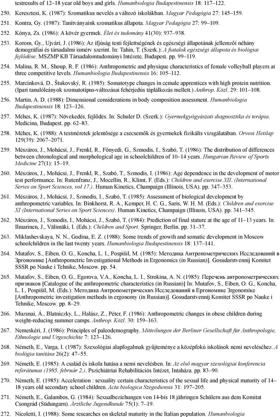 (1986): Az ifjúság testi fejlettségének és egészségi állapotának jellemzői néhány demográfiai és társadalmi ismérv szerint. In: Tahin, T. (Szerk.