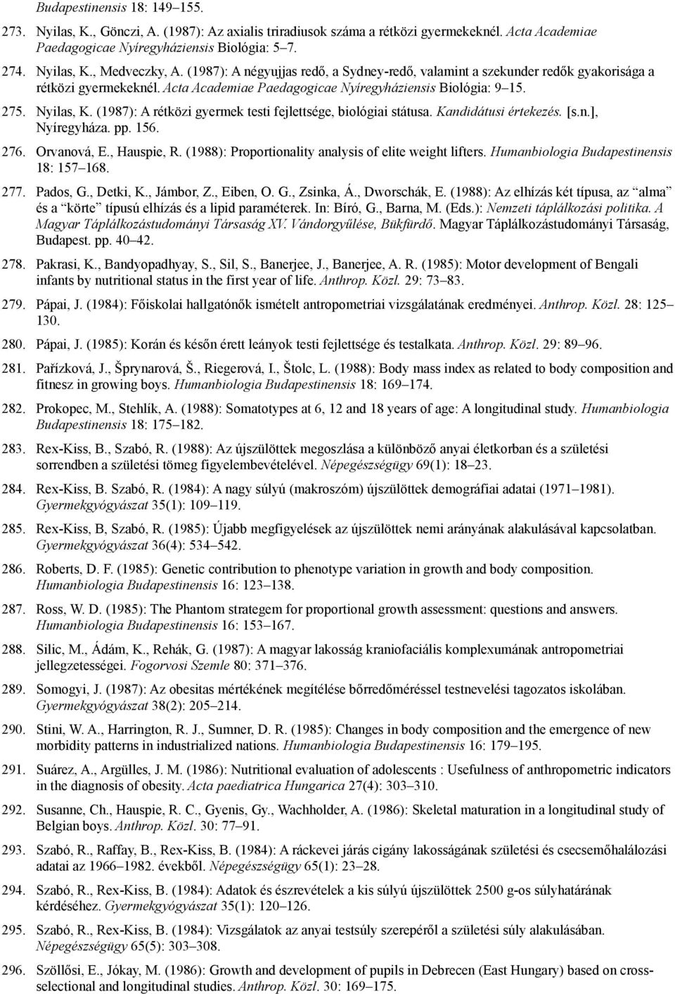 (1987): A rétközi gyermek testi fejlettsége, biológiai státusa. Kandidátusi értekezés. [s.n.], Nyíregyháza. pp. 156. 276. Orvanová, E., Hauspie, R.