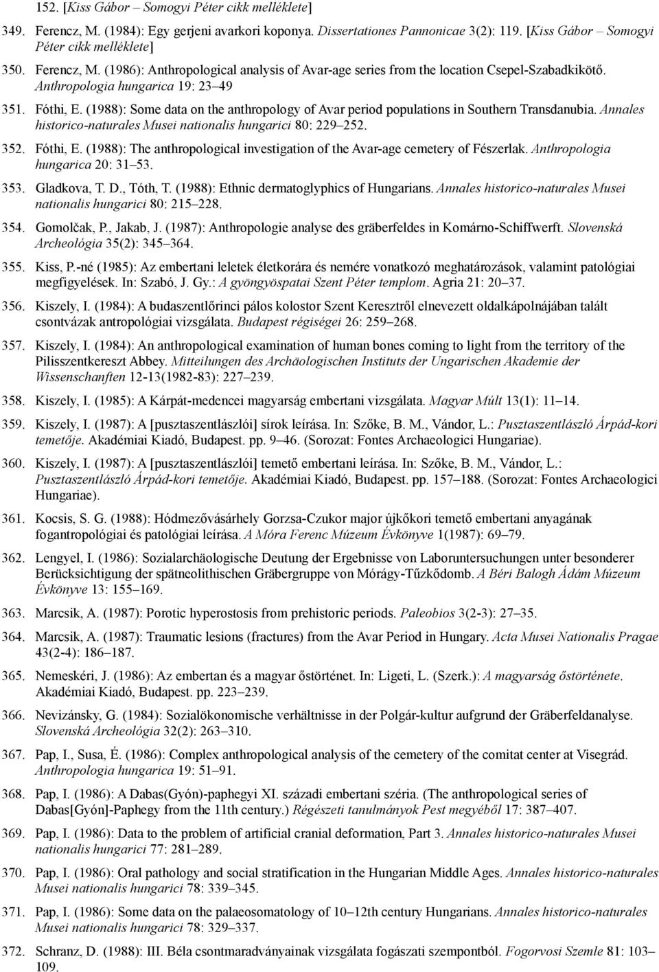 Annales historico-naturales Musei nationalis hungarici 80: 229 252. 352. Fóthi, E. (1988): The anthropological investigation of the Avar-age cemetery of Fészerlak. Anthropologia hungarica 20: 31 53.