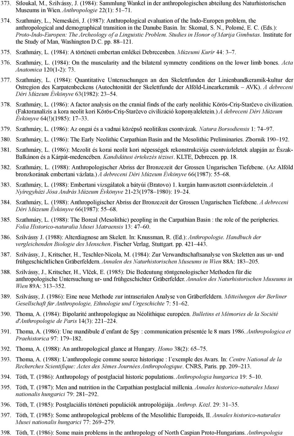 ): Proto-Indo-Europen: The Archeology of a Linguistic Problem. Studies in Honor of Marija Gimbutas. Institute for the Study of Man, Washington D.C. pp. 88 121. 375. Szathmáry, L.