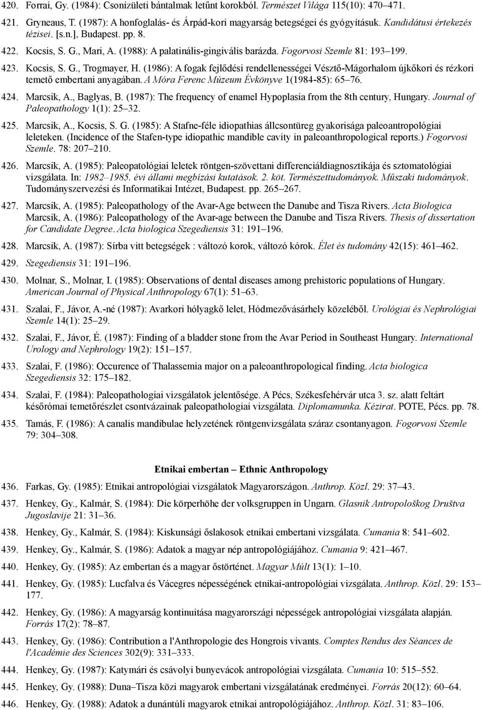 (1986): A fogak fejlődési rendellenességei Vésztő-Mágorhalom újkőkori és rézkori temető embertani anyagában. A Móra Ferenc Múzeum Évkönyve 1(1984-85): 65 76. 424. Marcsik, A., Baglyas, B.