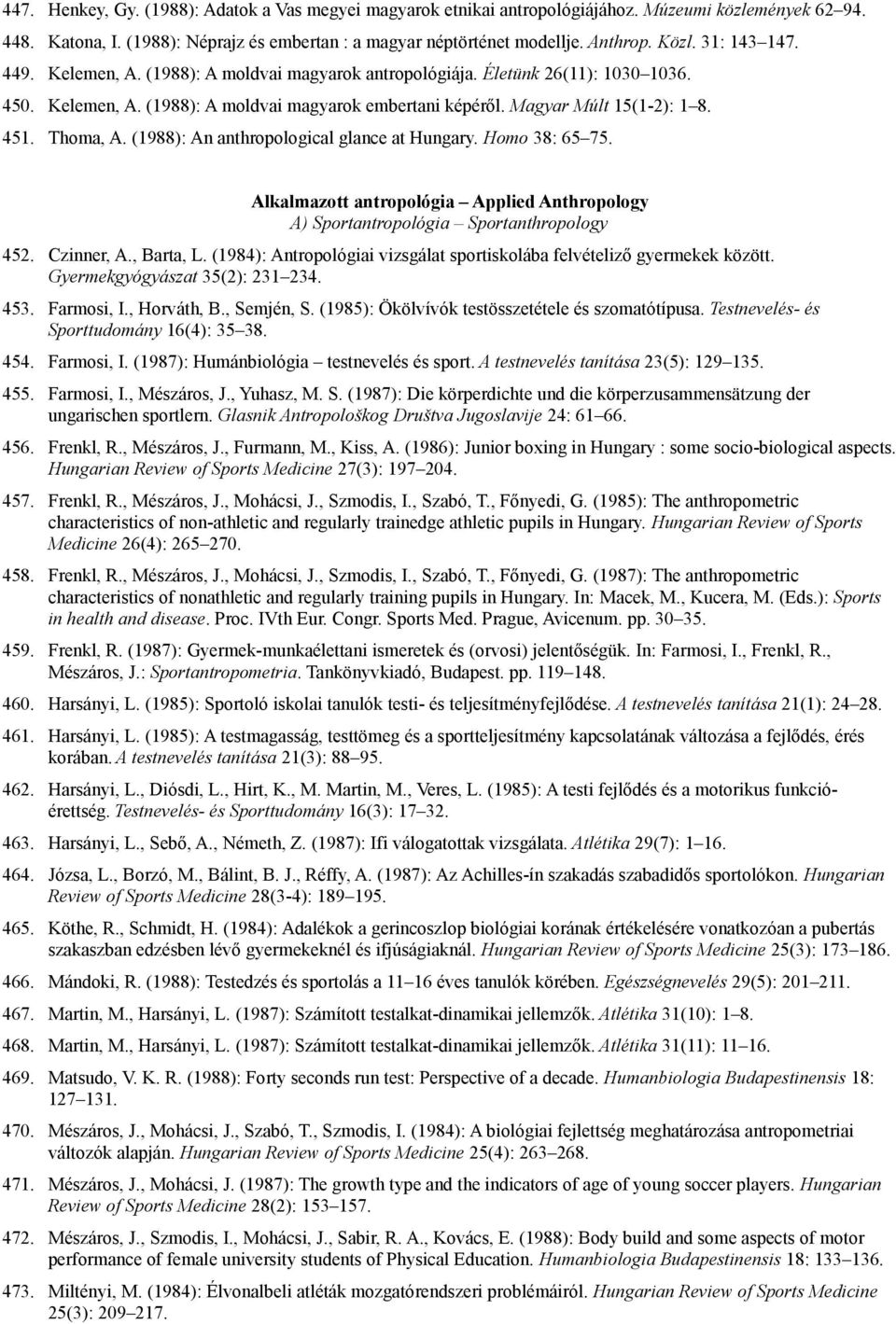 Thoma, A. (1988): An anthropological glance at Hungary. Homo 38: 65 75. Alkalmazott antropológia Applied Anthropology A) Sportantropológia Sportanthropology 452. Czinner, A., Barta, L.