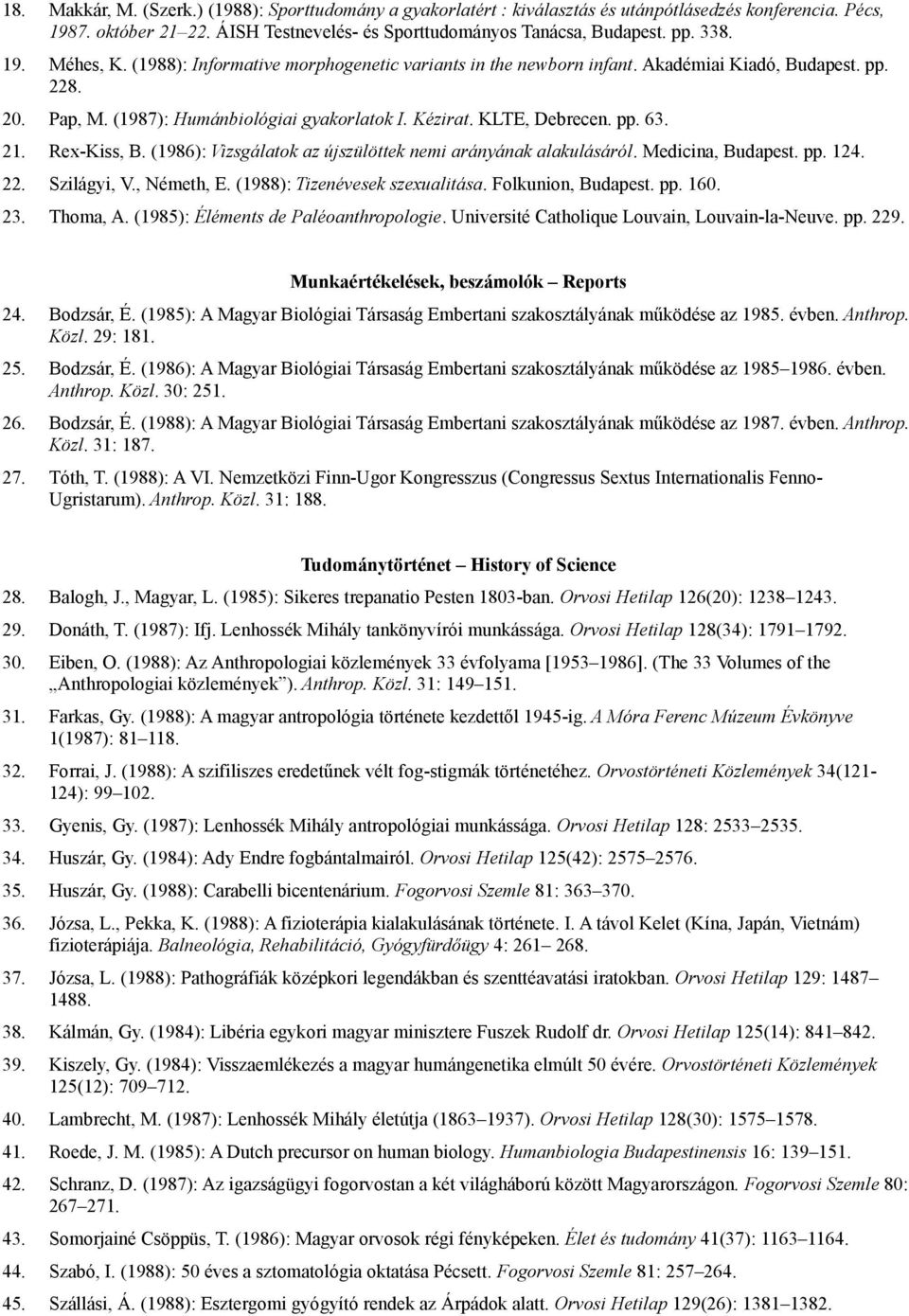 21. Rex-Kiss, B. (1986): Vizsgálatok az újszülöttek nemi arányának alakulásáról. Medicina, Budapest. pp. 124. 22. Szilágyi, V., Németh, E. (1988): Tizenévesek szexualitása. Folkunion, Budapest. pp. 160.