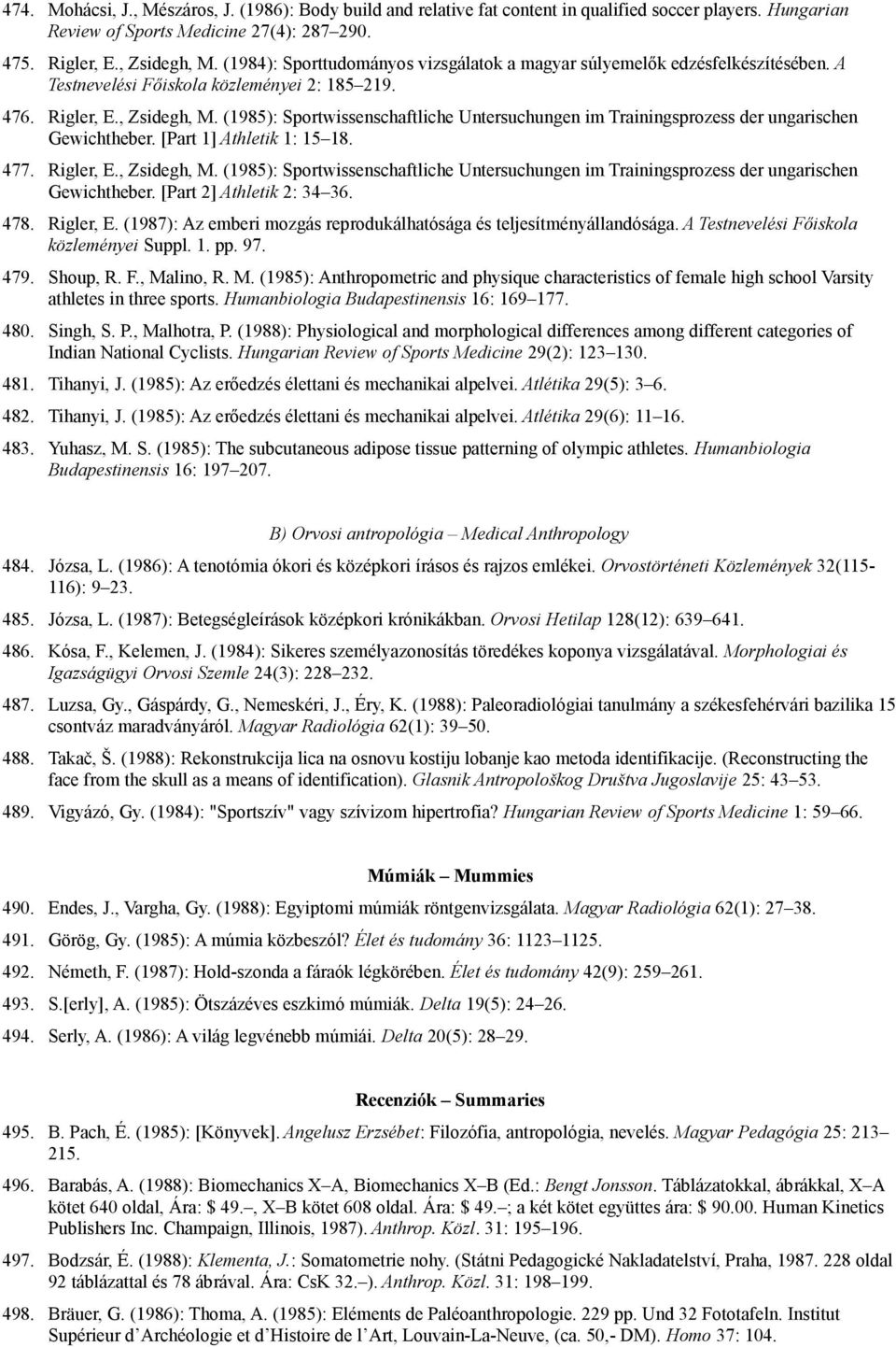 (1985): Sportwissenschaftliche Untersuchungen im Trainingsprozess der ungarischen Gewichtheber. [Part 1] Athletik 1: 15 18. 477. Rigler, E., Zsidegh, M.