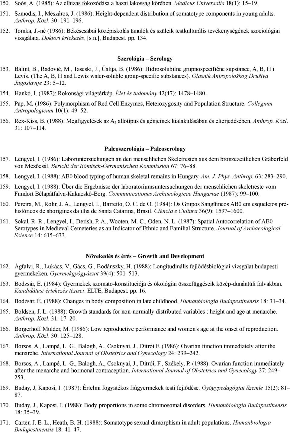 -né (1986): Békéscsabai középiskolás tanulók és szüleik testkulturális tevékenységének szociológiai vizsgálata. Doktori értekezés. [s.n.], Budapest. pp. 134. Szerológia Serology 153. Bálint, B.