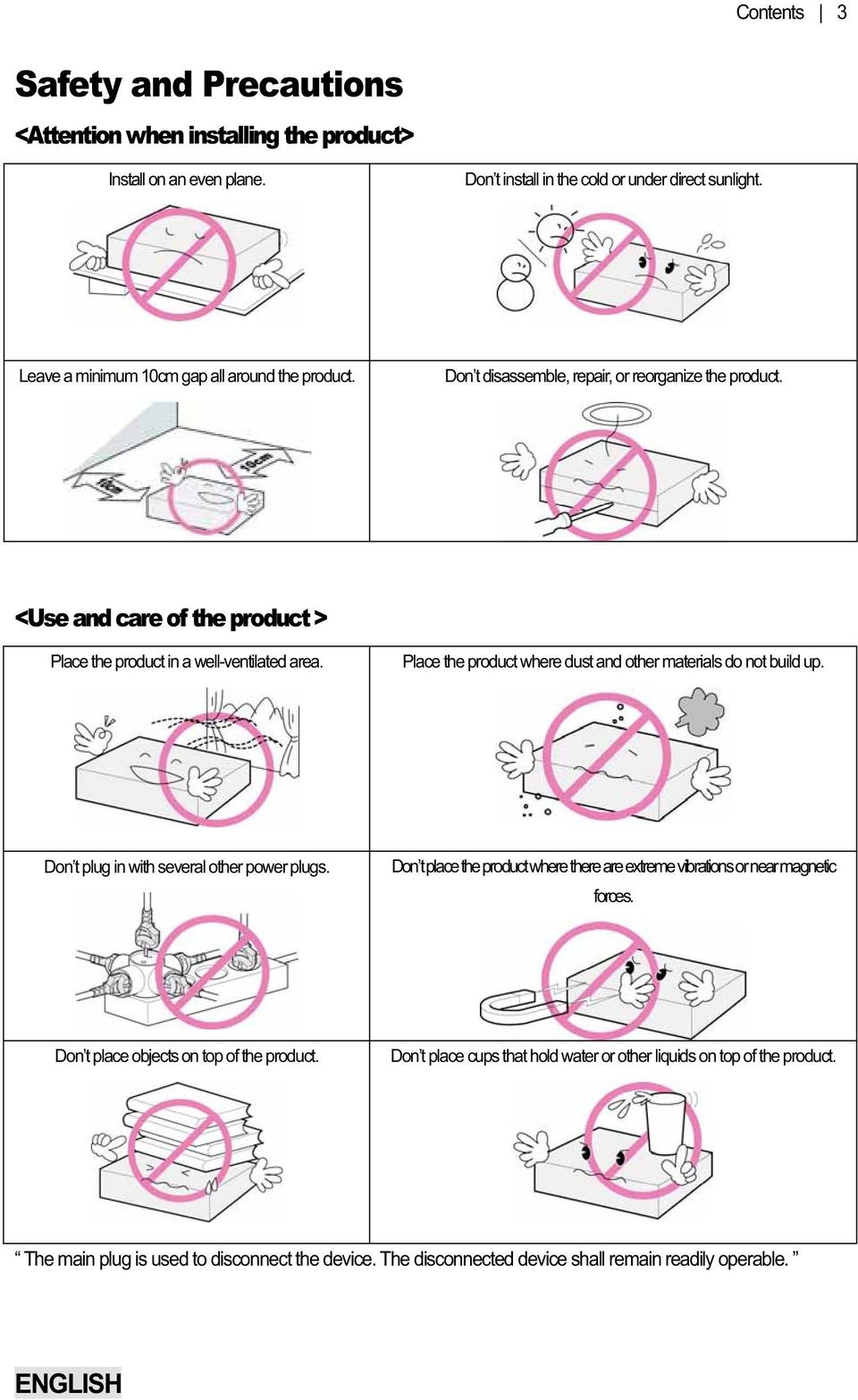 Place the product where dust and other materials do not build up. Don t plug in with several other power plugs.