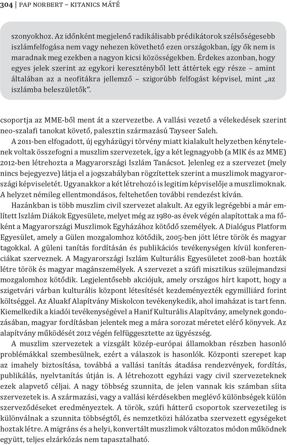 Érdekes azonban, hogy egyes jelek szerint az egykori keresztényből lett áttértek egy része amint általában az a neofitákra jellemző szigorúbb felfogást képvisel, mint az iszlámba beleszületők.