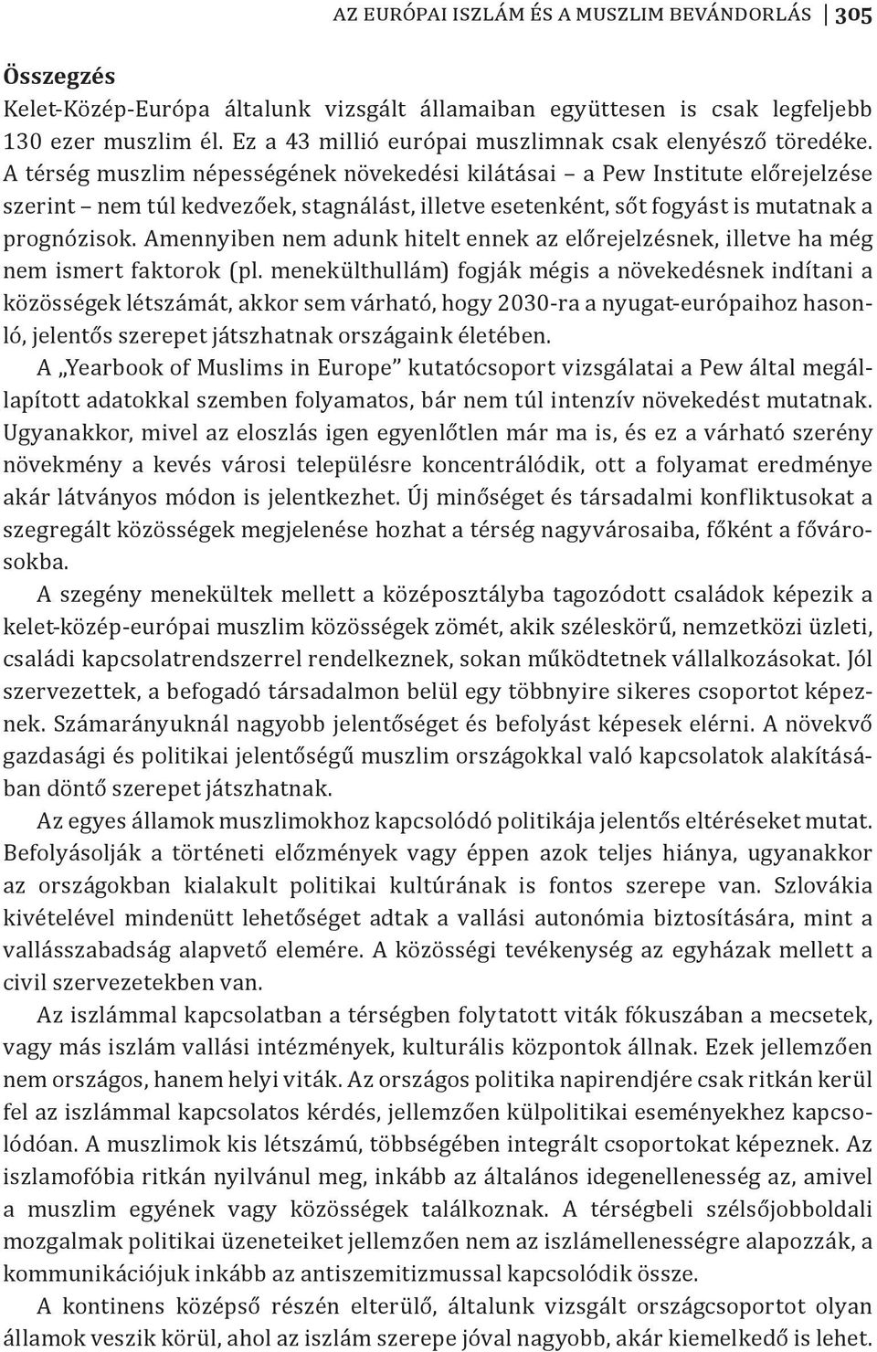 A térség muszlim népességének növekedési kilátásai a Pew Institute előrejelzése szerint nem túl kedvezőek, stagnálást, illetve esetenként, sőt fogyást is mutatnak a prognózisok.