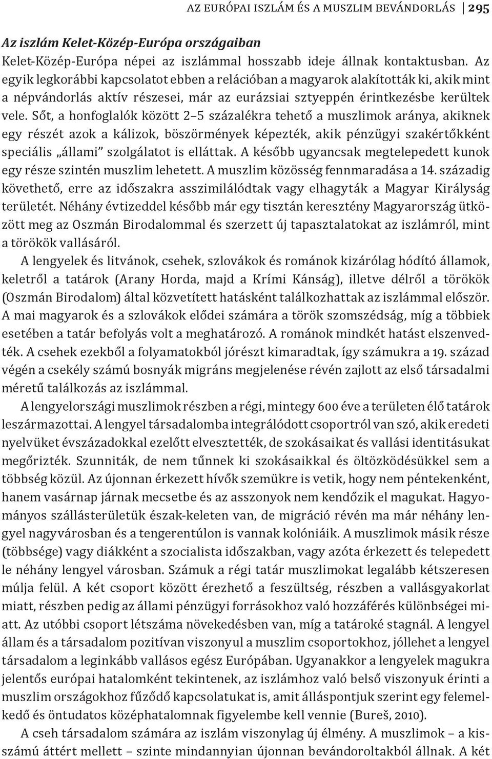 Sőt, a honfoglalók között 2 5 százalékra tehető a muszlimok aránya, akiknek egy részét azok a kálizok, böszörmények képezték, akik pénzügyi szakértőkként speciális állami szolgálatot is elláttak.