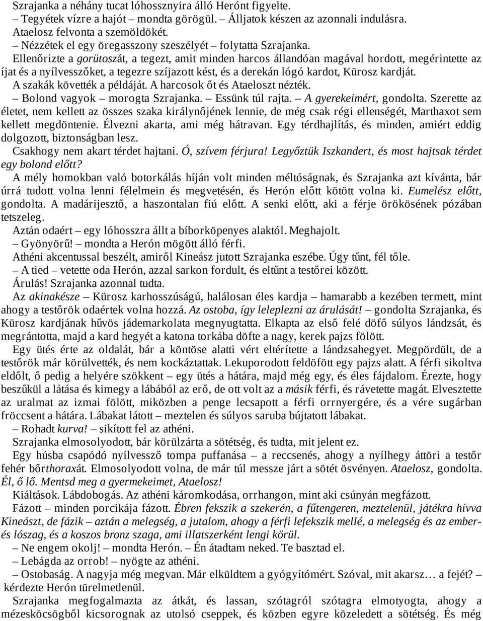 Ellenőrizte a gorütoszát, a tegezt, amit minden harcos állandóan magával hordott, megérintette az íjat és a nyílvesszőket, a tegezre szíjazott kést, és a derekán lógó kardot, Kürosz kardját.