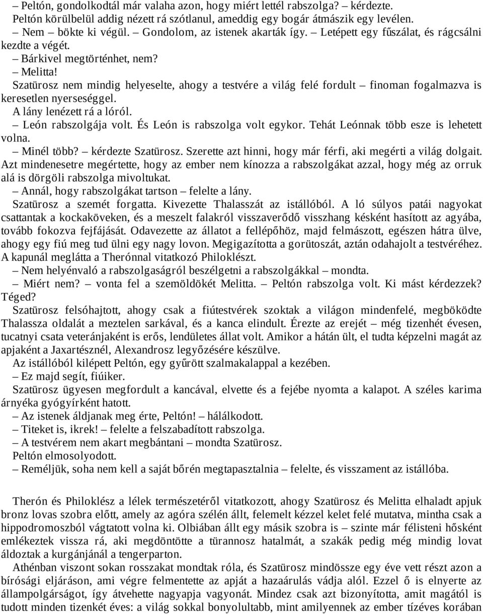 Szatürosz nem mindig helyeselte, ahogy a testvére a világ felé fordult finoman fogalmazva is keresetlen nyerseséggel. A lány lenézett rá a lóról. León rabszolgája volt.